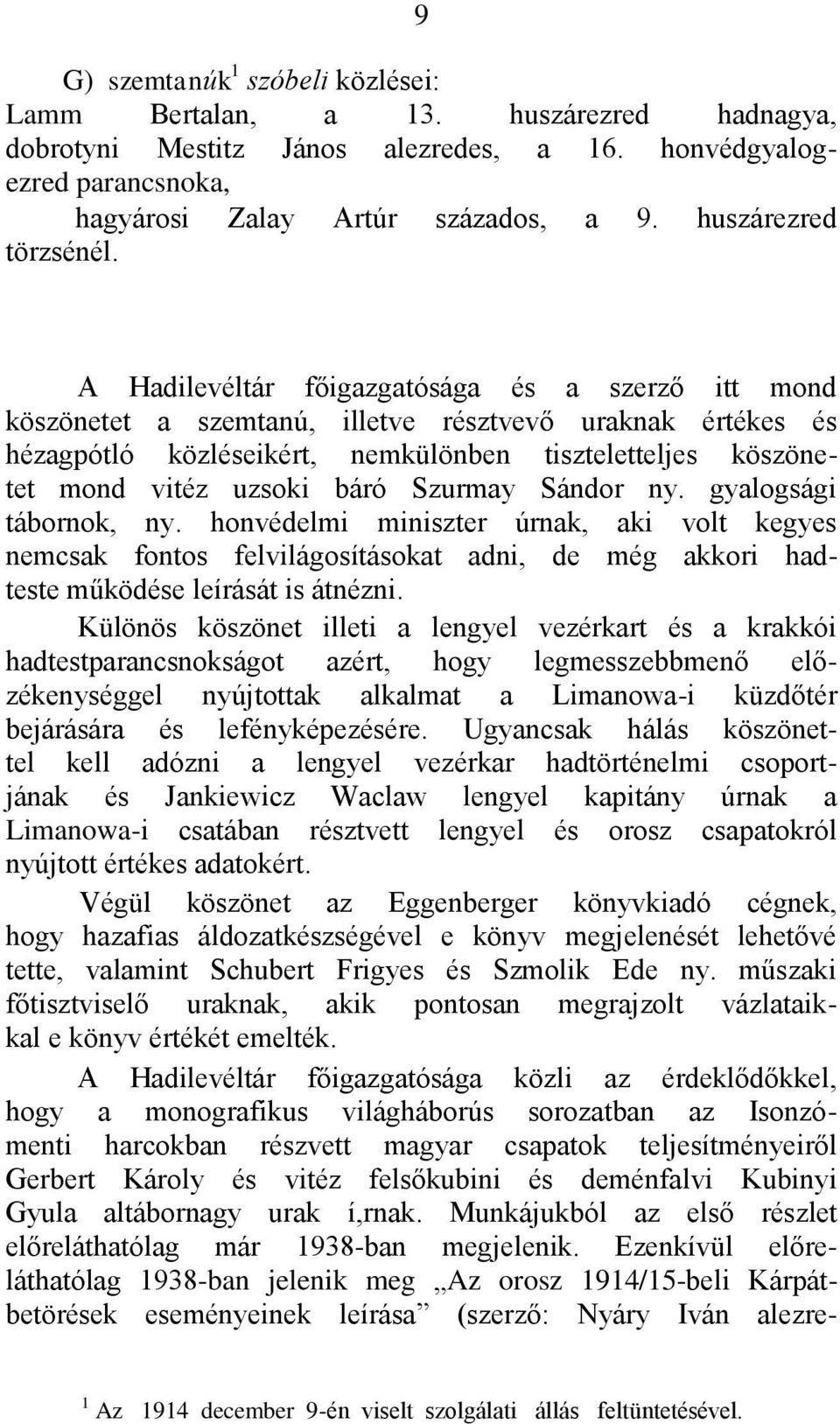 A Hadilevéltár főigazgatósága és a szerző itt mond köszönetet a szemtanú, illetve résztvevő uraknak értékes és hézagpótló közléseikért, nemkülönben tiszteletteljes köszönetet mond vitéz uzsoki báró