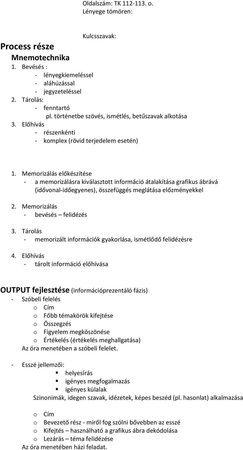 Memorizálás előkészítése - a memorizálásra kiválasztott információ átalakítása grafikus ábrává (idővonal-időegyenes), összefüggés meglátása előzményekkel 2. Memorizálás - bevésés felidézés 3.