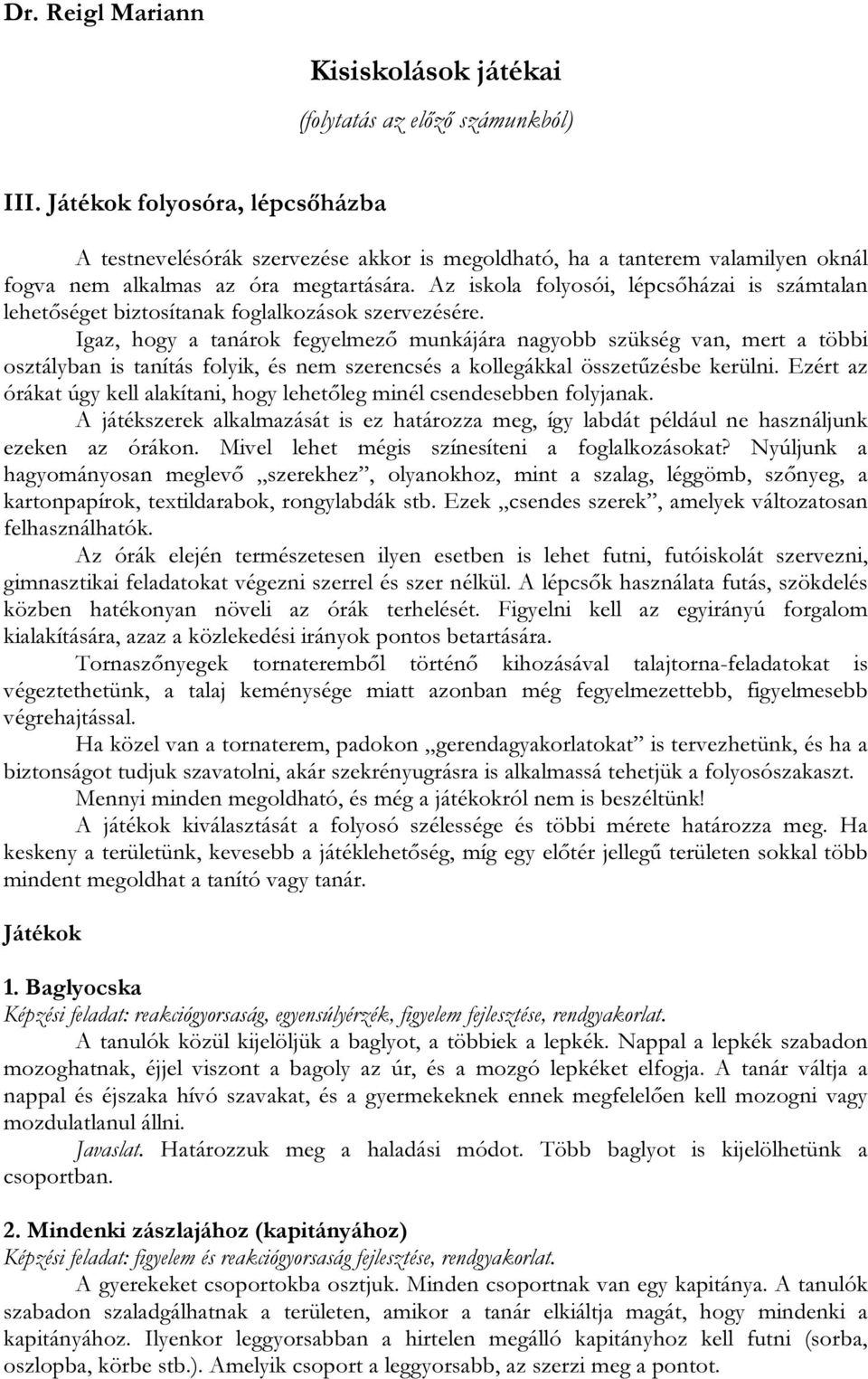 Az iskola folyosói, lépcsőházai is számtalan lehetőséget biztosítanak foglalkozások szervezésére.