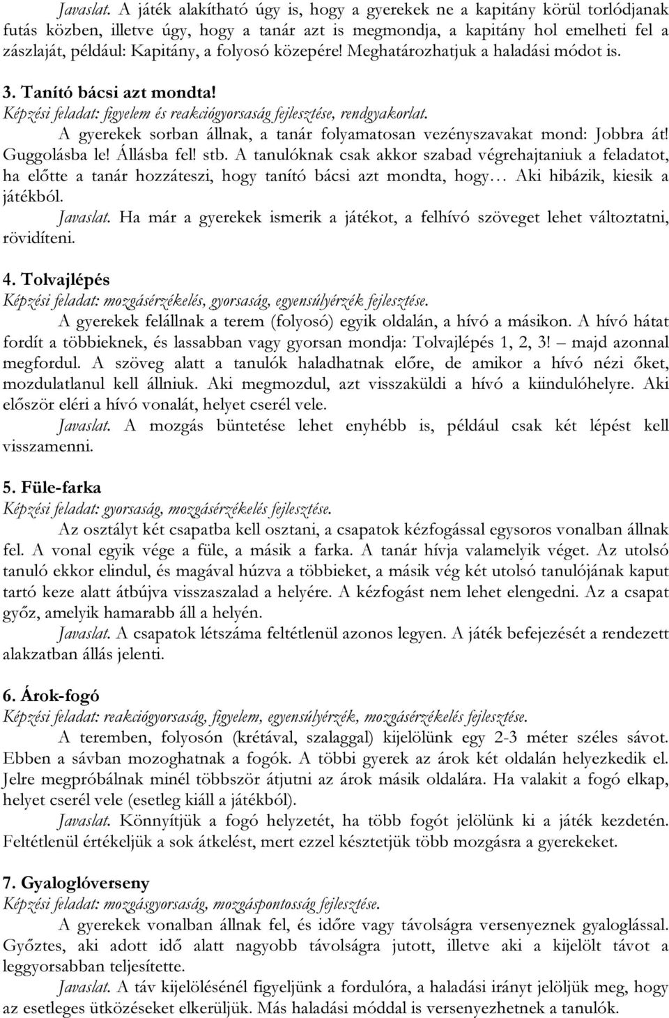 folyosó közepére! Meghatározhatjuk a haladási módot is. 3. Tanító bácsi azt mondta! Képzési feladat: figyelem és reakciógyorsaság fejlesztése, rendgyakorlat.