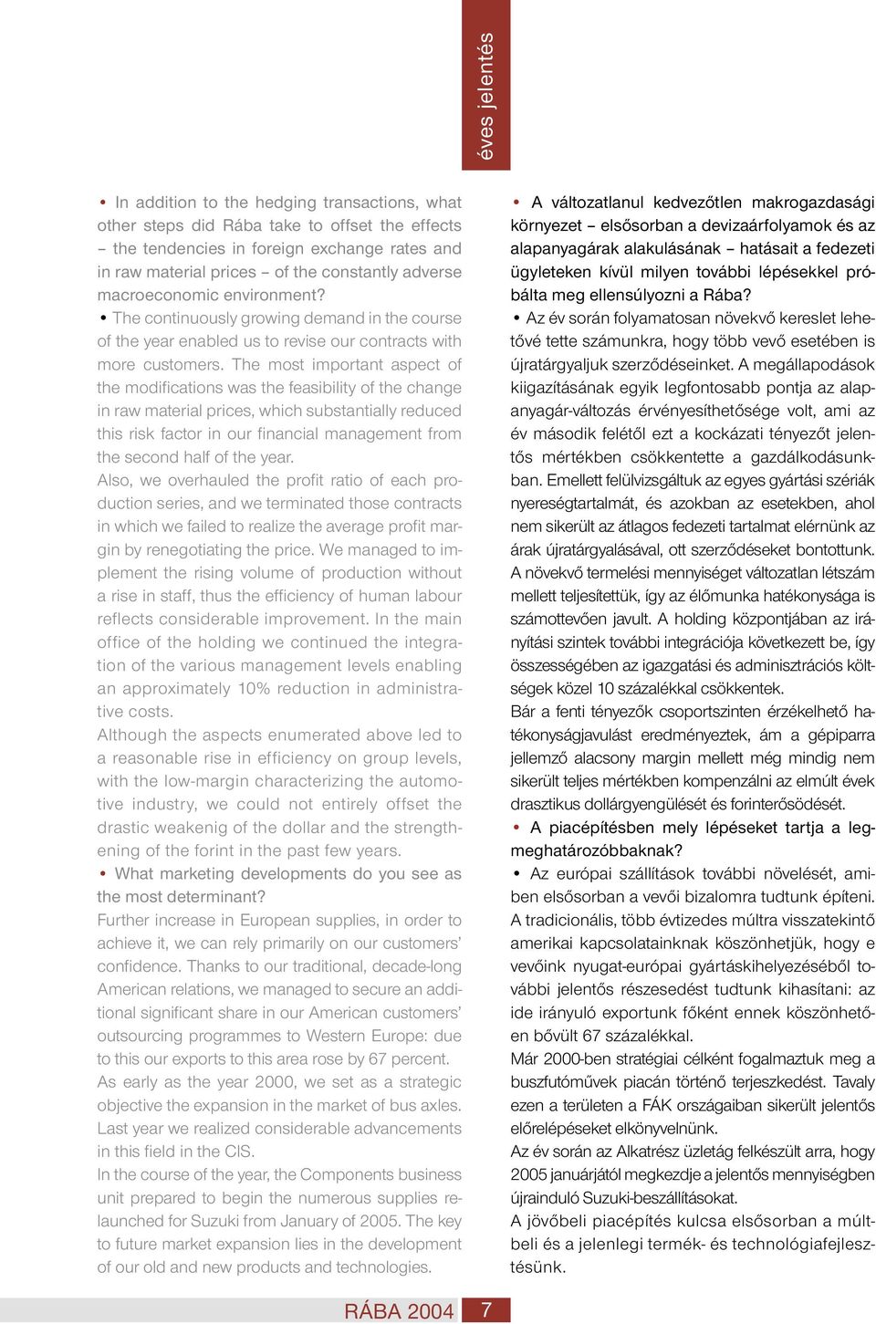 The most important aspect of the modifications was the feasibility of the change in raw material prices, which substantially reduced this risk factor in our financial management from the second half