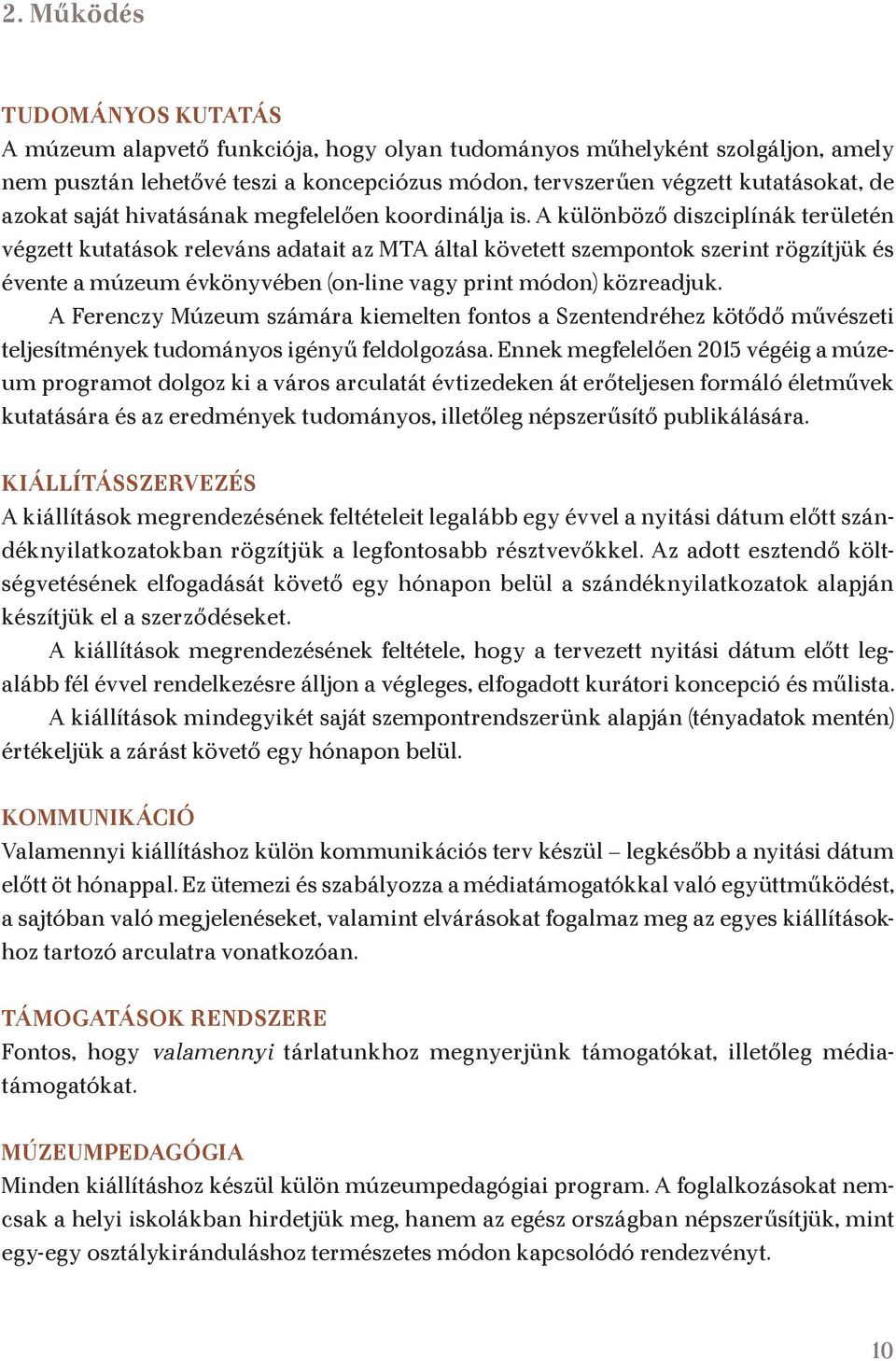 A különböző diszciplínák területén végzett kutatások releváns adatait az MTA által követett szempontok szerint rögzítjük és évente a múzeum évkönyvében (on-line vagy print módon) közreadjuk.