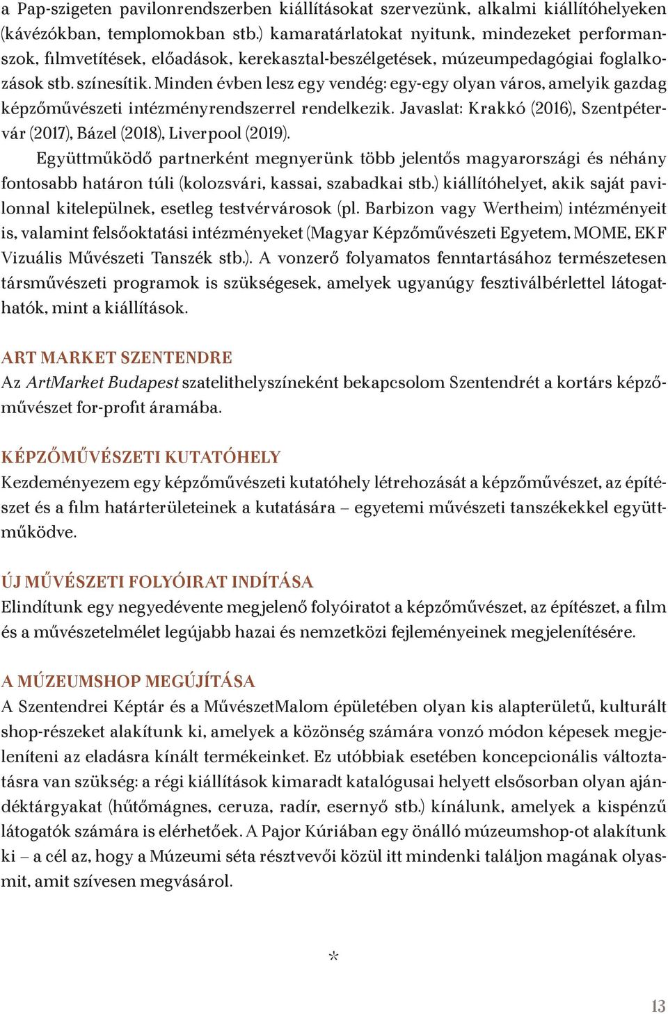 Minden évben lesz egy vendég: egy-egy olyan város, amelyik gazdag képzőművészeti intézményrendszerrel rendelkezik. Javaslat: Krakkó (2016), Szentpétervár (2017), Bázel (2018), Liverpool (2019).