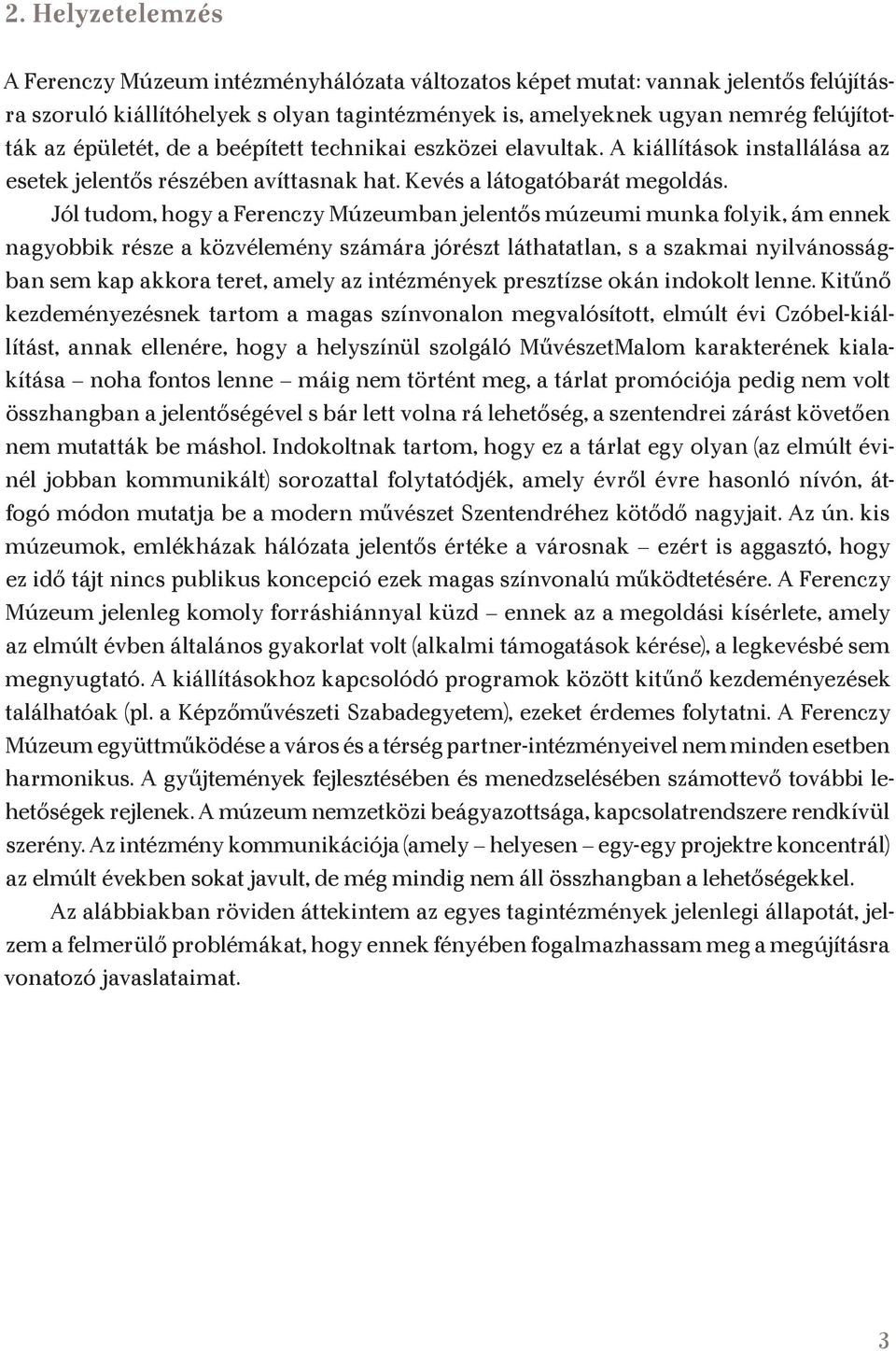 Jól tudom, hogy a Ferenczy Múzeumban jelentős múzeumi munka folyik, ám ennek nagyobbik része a közvélemény számára jórészt láthatatlan, s a szakmai nyilvánosságban sem kap akkora teret, amely az