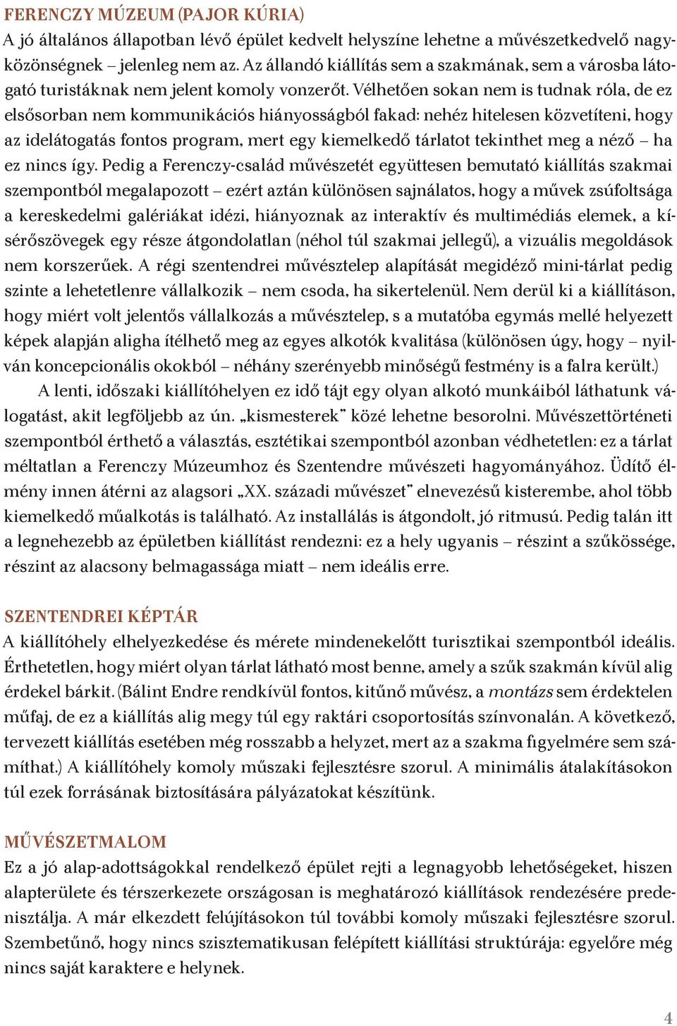 Vélhetően sokan nem is tudnak róla, de ez elsősorban nem kommunikációs hiányosságból fakad: nehéz hitelesen közvetíteni, hogy az idelátogatás fontos program, mert egy kiemelkedő tárlatot tekinthet