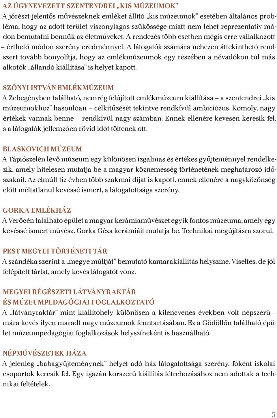 A látogatók számára nehezen áttekinthető rendszert tovább bonyolítja, hogy az emlékmúzeumok egy részében a névadókon túl más alkotók állandó kiállítása is helyet kapott.