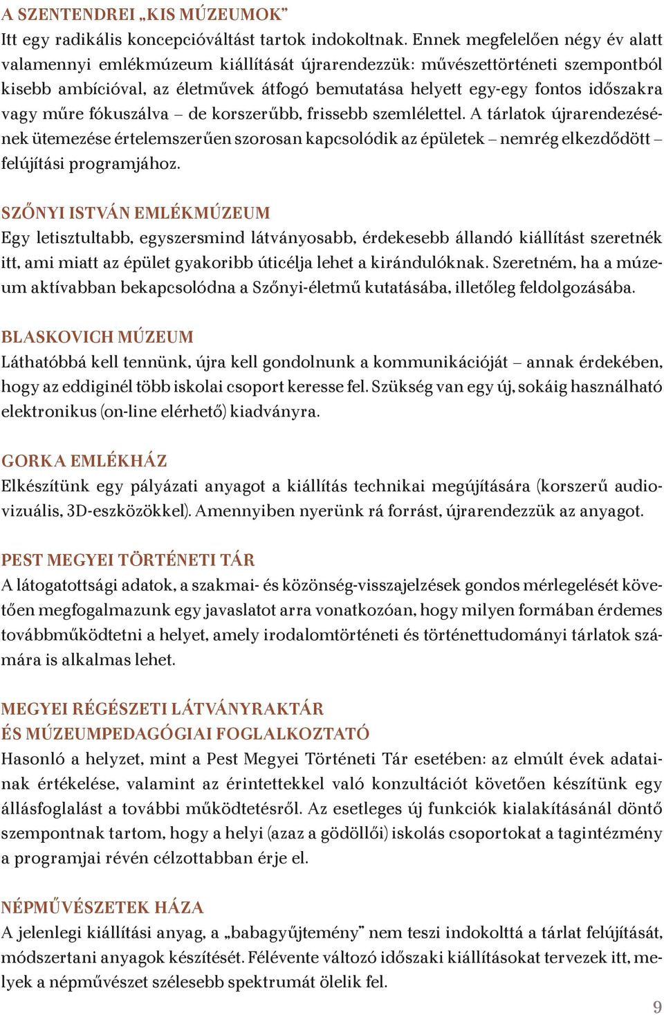 műre fókuszálva de korszerűbb, frissebb szemlélettel. A tárlatok újrarendezésének ütemezése értelemszerűen szorosan kapcsolódik az épületek nemrég elkezdődött felújítási programjához.