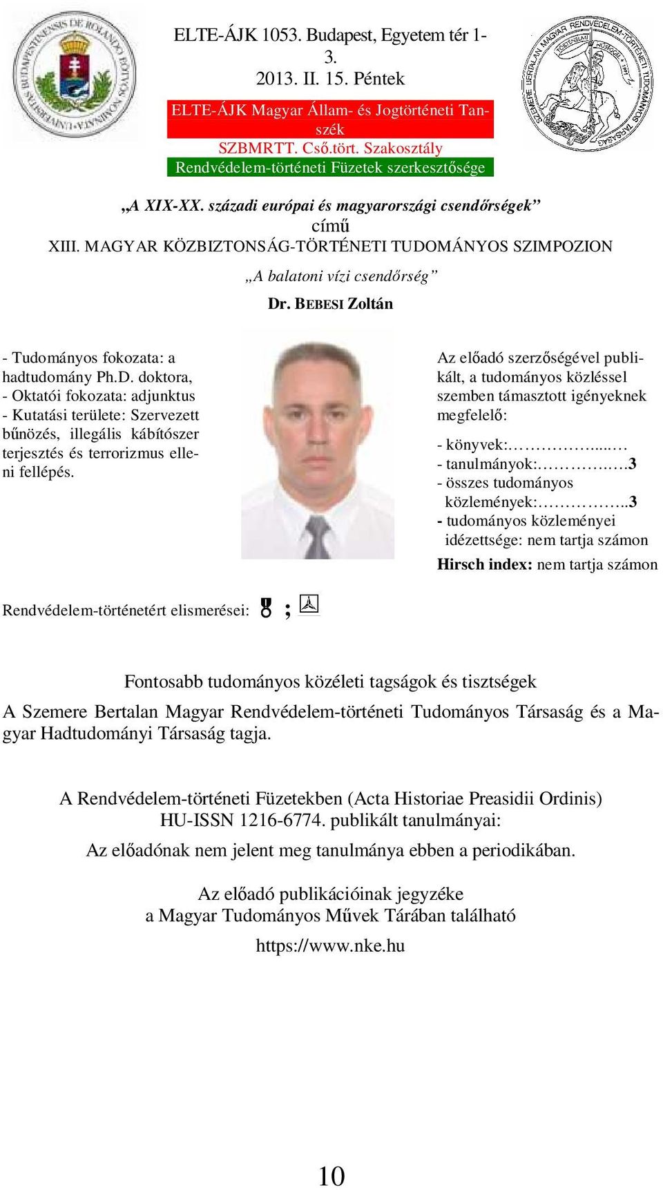 MÁNYOS SZIMPOZION A balatoni vízi csendőrség Dr. BEBESI Zoltán - Tudományos fokozata: a hadtudomány Ph.D. doktora, - Oktatói fokozata: adjunktus - Kutatási területe: Szervezett bűnözés, illegális kábítószer terjesztés és terrorizmus elleni fellépés.