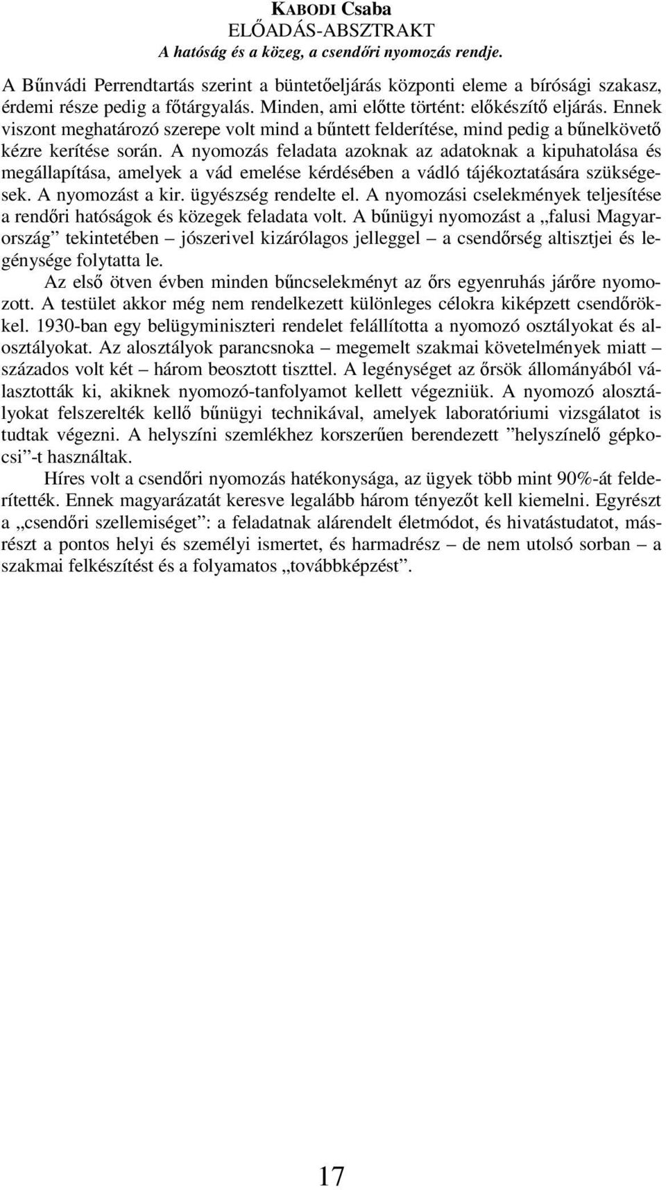 A nyomozás feladata azoknak az adatoknak a kipuhatolása és megállapítása, amelyek a vád emelése kérdésében a vádló tájékoztatására szükségesek. A nyomozást a kir. ügyészség rendelte el.