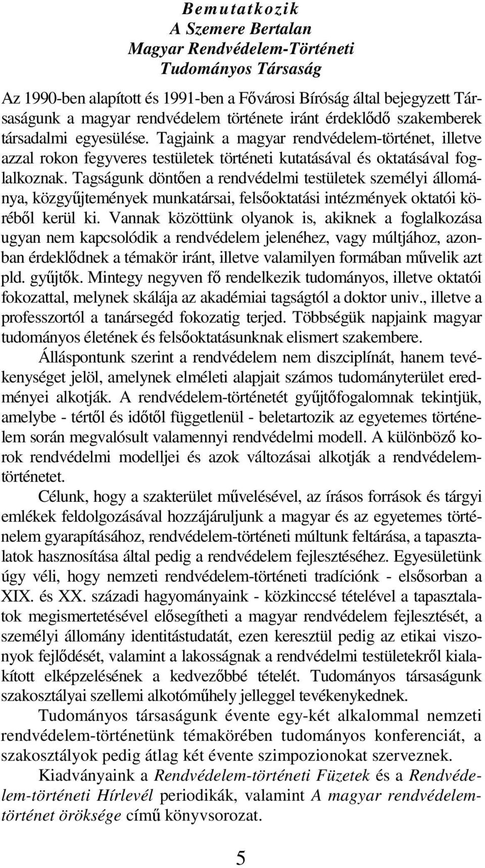 Tagságunk döntően a rendvédelmi testületek személyi állománya, közgyűjtemények munkatársai, felsőoktatási intézmények oktatói köréből kerül ki.