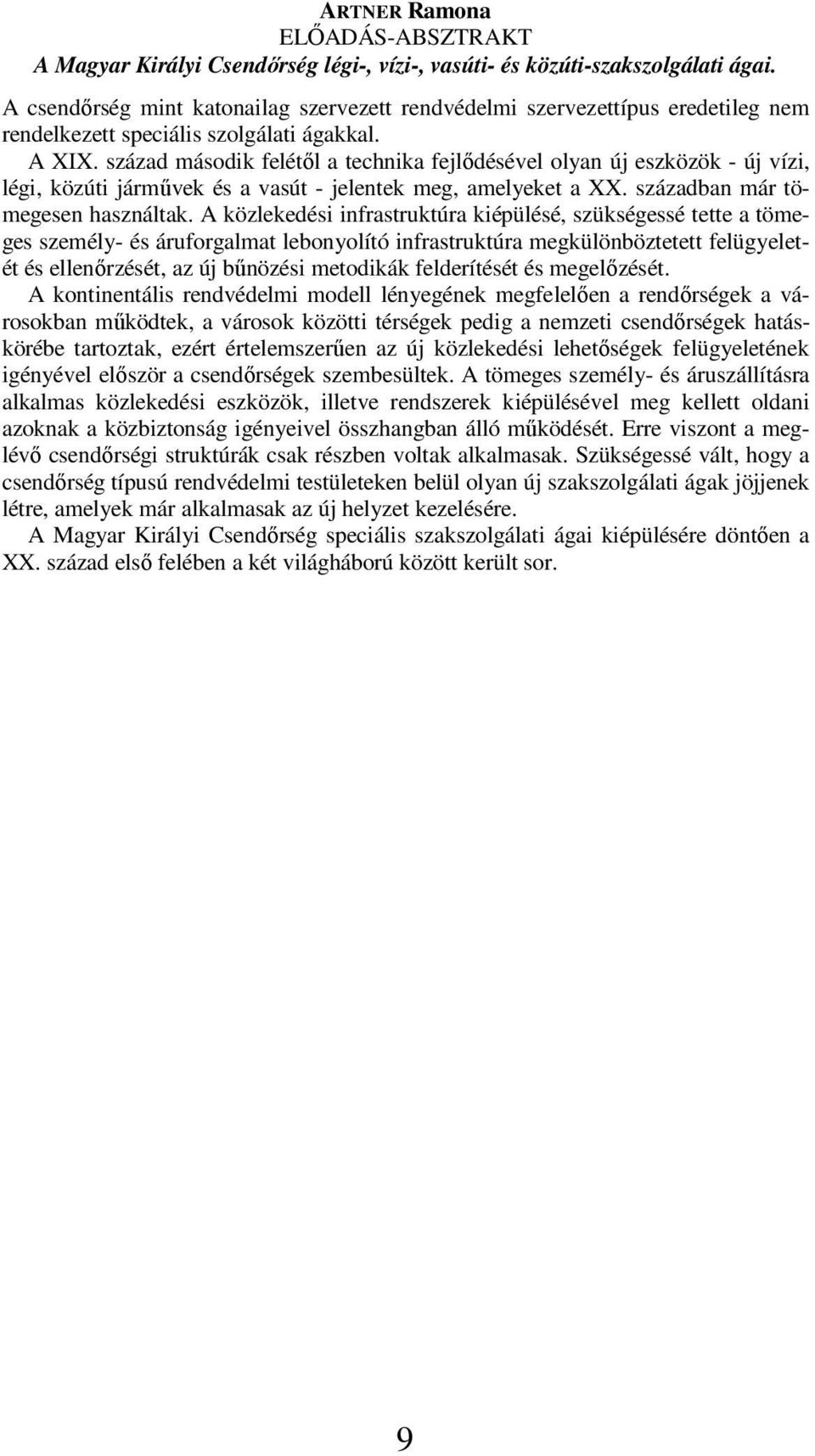 század második felétől a technika fejlődésével olyan új eszközök - új vízi, légi, közúti járművek és a vasút - jelentek meg, amelyeket a XX. században már tömegesen használtak.