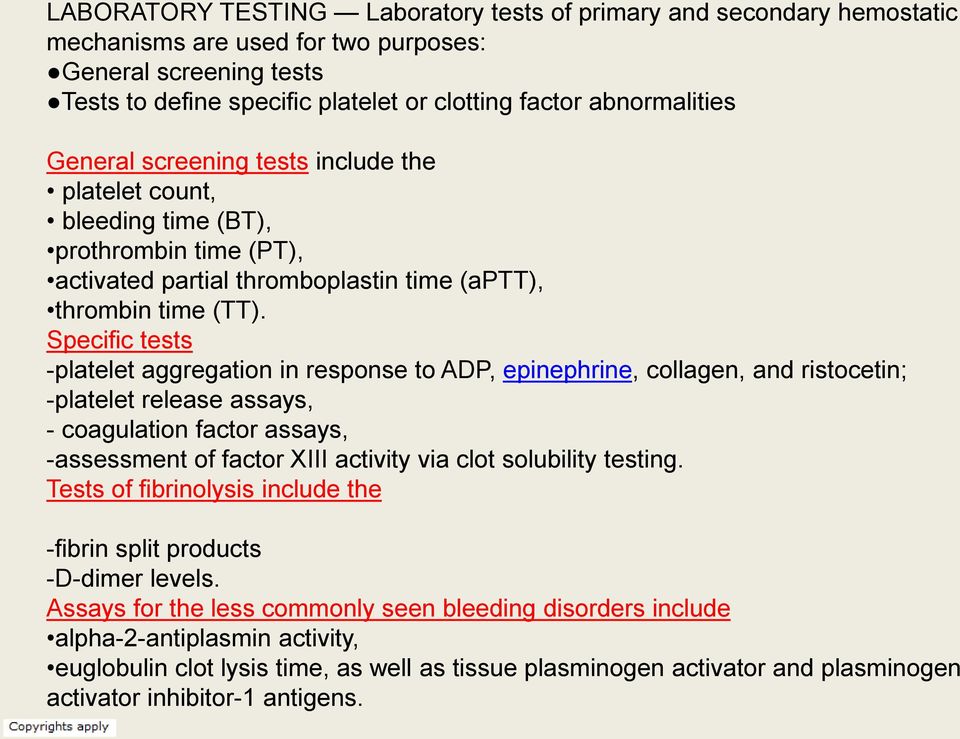 Specific tests -platelet aggregation in response to ADP, epinephrine, collagen, and ristocetin; -platelet release assays, - coagulation factor assays, -assessment of factor XIII activity via clot