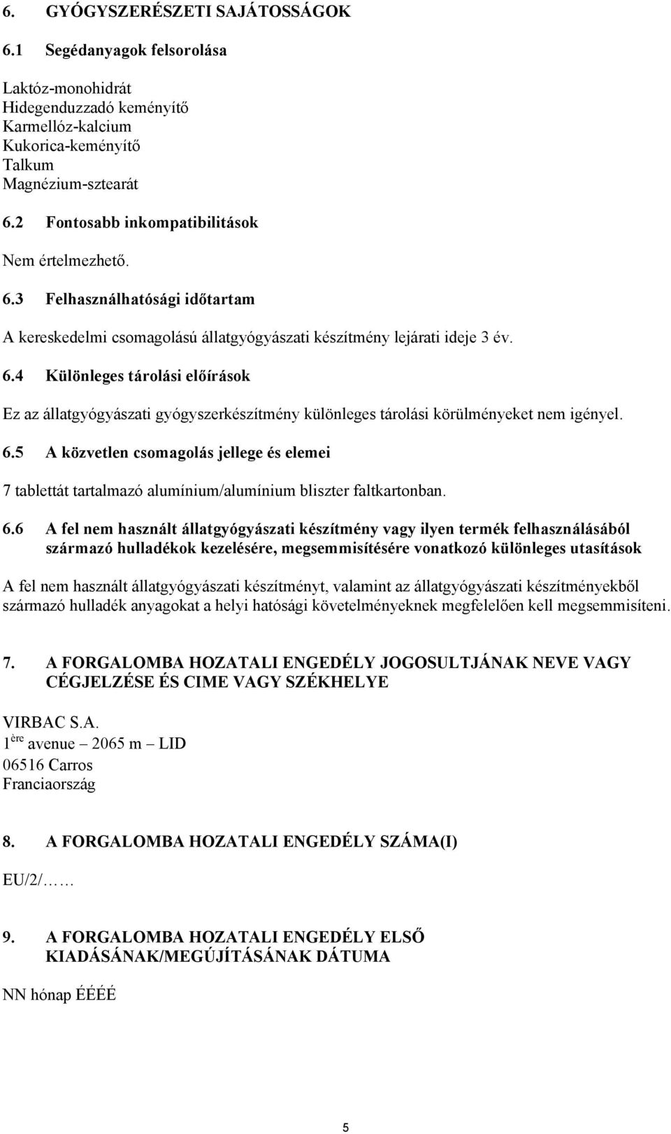 6.5 A közvetlen csomagolás jellege és elemei 7 tablettát tartalmazó alumínium/alumínium bliszter faltkartonban. 6.