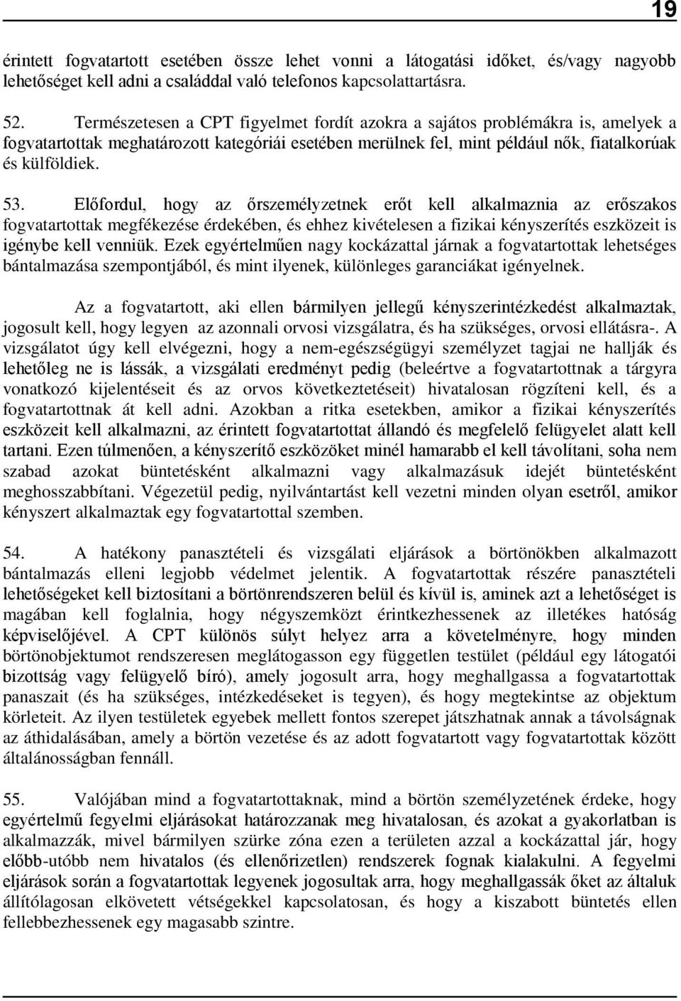 Előfordul, hogy az őrszemélyzetnek erőt kell alkalmaznia az erőszakos fogvatartottak megfékezése érdekében, és ehhez kivételesen a fizikai kényszerítés eszközeit is igénybe kell venniük.