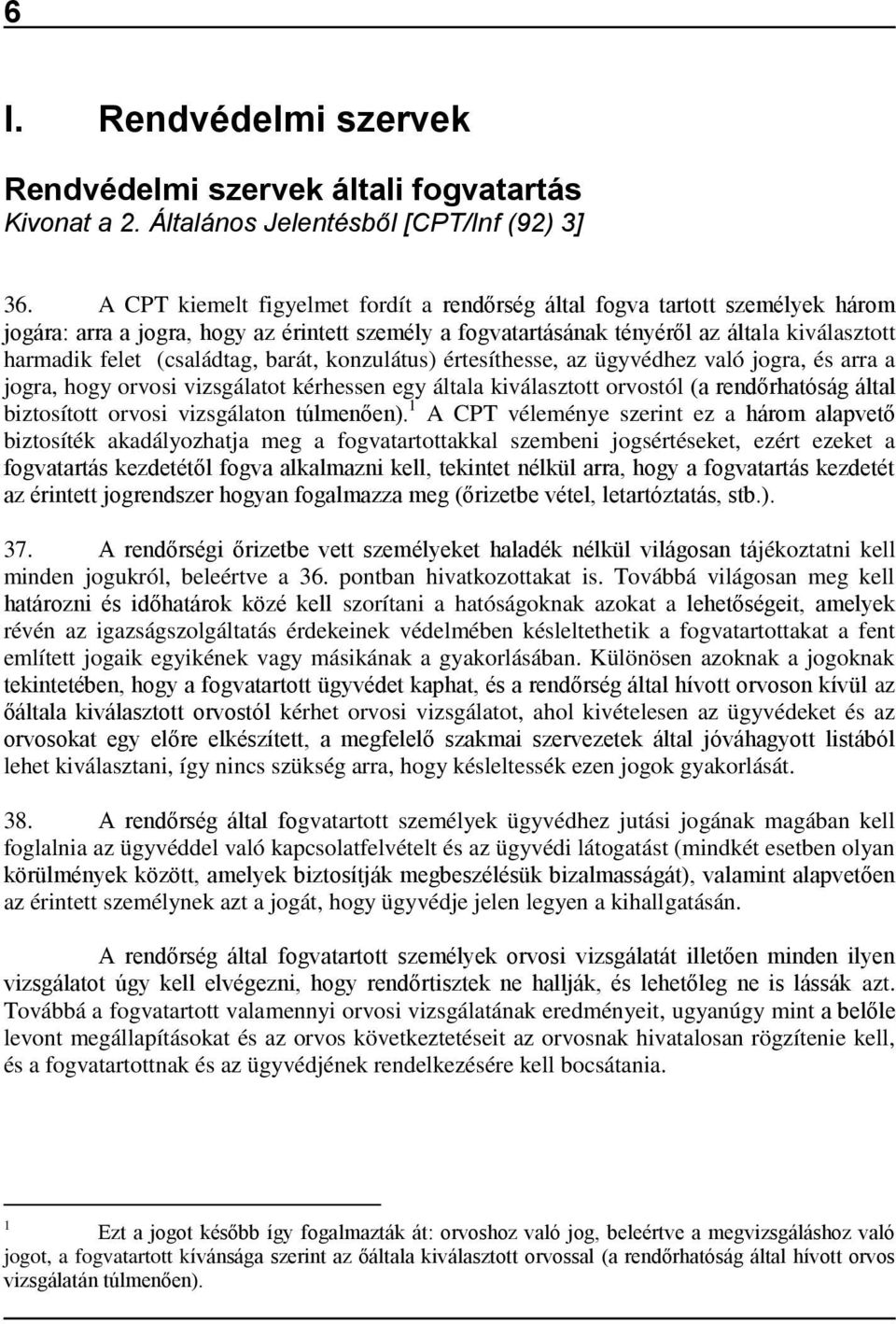 (családtag, barát, konzulátus) értesíthesse, az ügyvédhez való jogra, és arra a jogra, hogy orvosi vizsgálatot kérhessen egy általa kiválasztott orvostól (a rendőrhatóság által biztosított orvosi