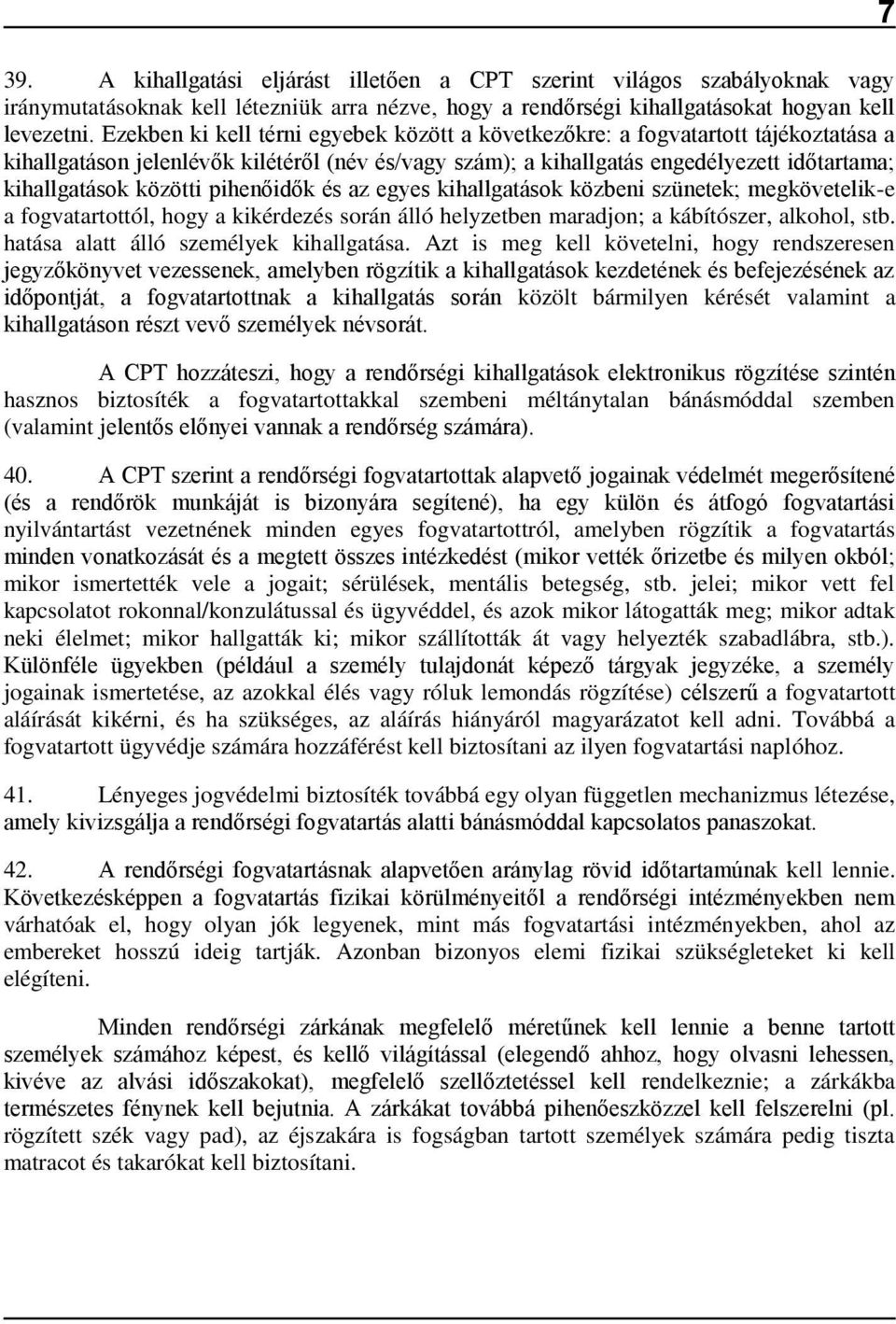 közötti pihenőidők és az egyes kihallgatások közbeni szünetek; megkövetelik-e a fogvatartottól, hogy a kikérdezés során álló helyzetben maradjon; a kábítószer, alkohol, stb.