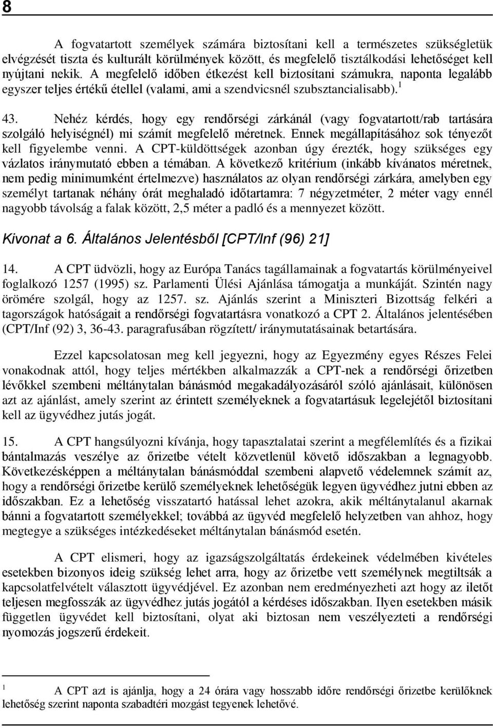 Nehéz kérdés, hogy egy rendőrségi zárkánál (vagy fogvatartott/rab tartására szolgáló helyiségnél) mi számít megfelelő méretnek. Ennek megállapításához sok tényezőt kell figyelembe venni.