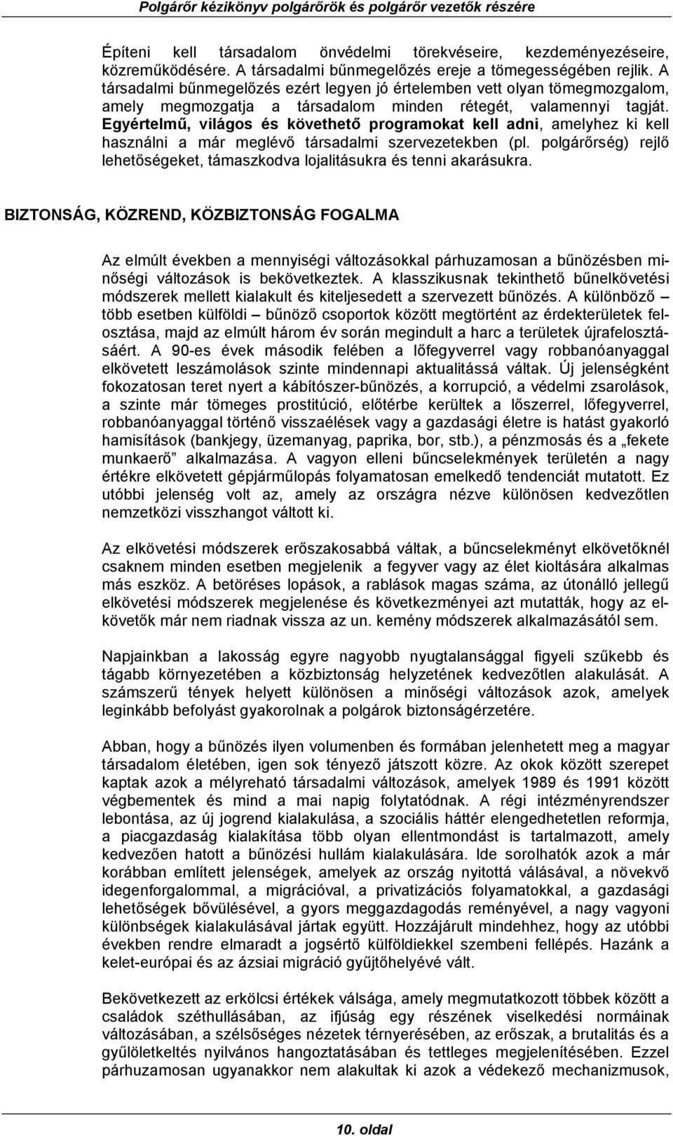 Egyértelmű, világos és követhető programokat kell adni, amelyhez ki kell használni a már meglévő társadalmi szervezetekben (pl.