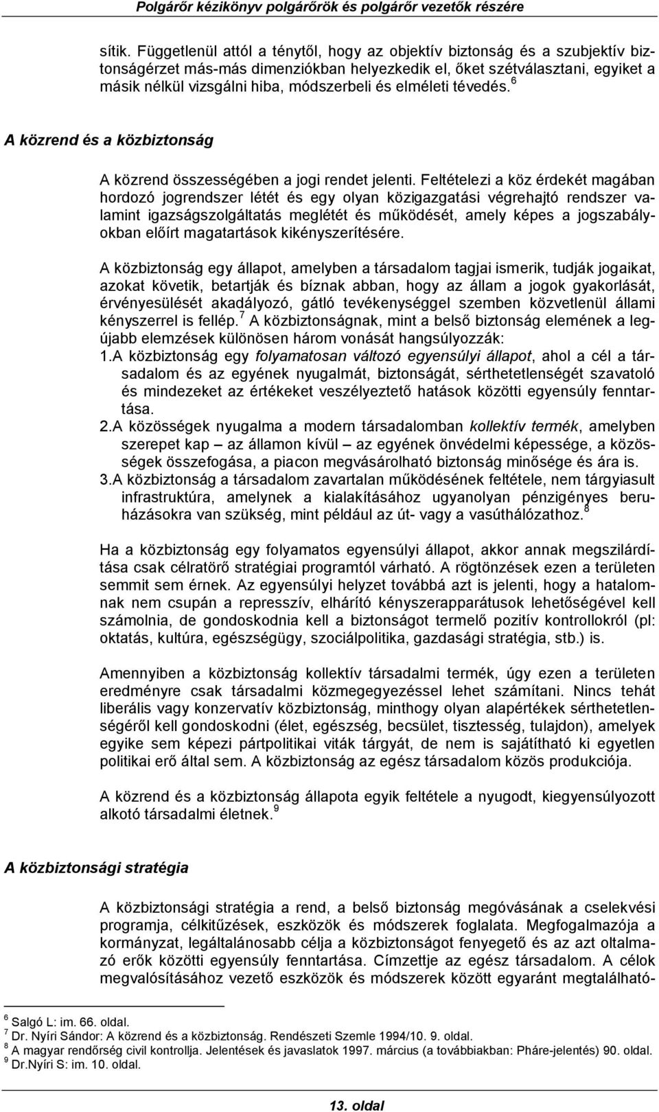 elméleti tévedés. 6 A közrend és a közbiztonság A közrend összességében a jogi rendet jelenti.