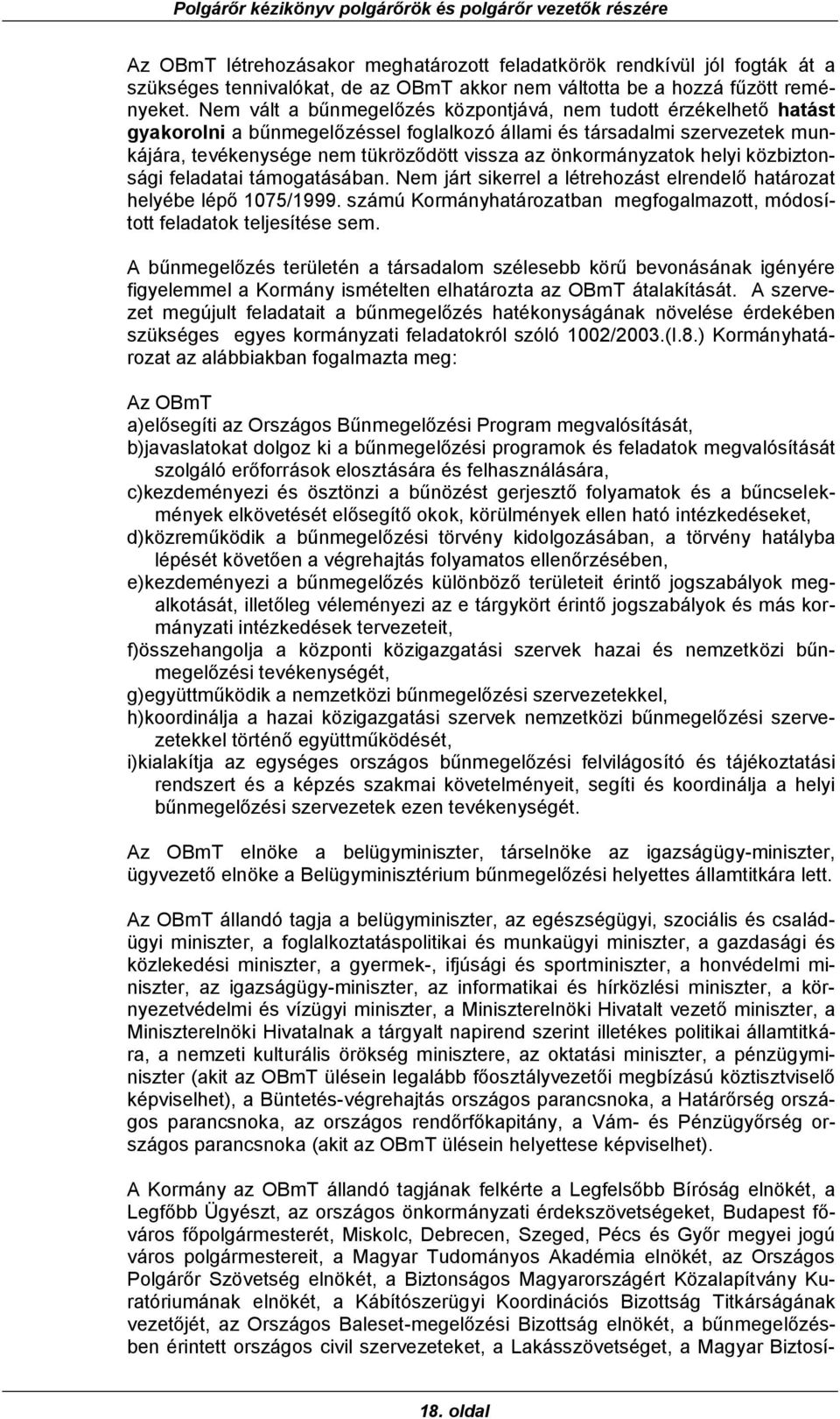 önkormányzatok helyi közbiztonsági feladatai támogatásában. Nem járt sikerrel a létrehozást elrendelő határozat helyébe lépő 1075/1999.