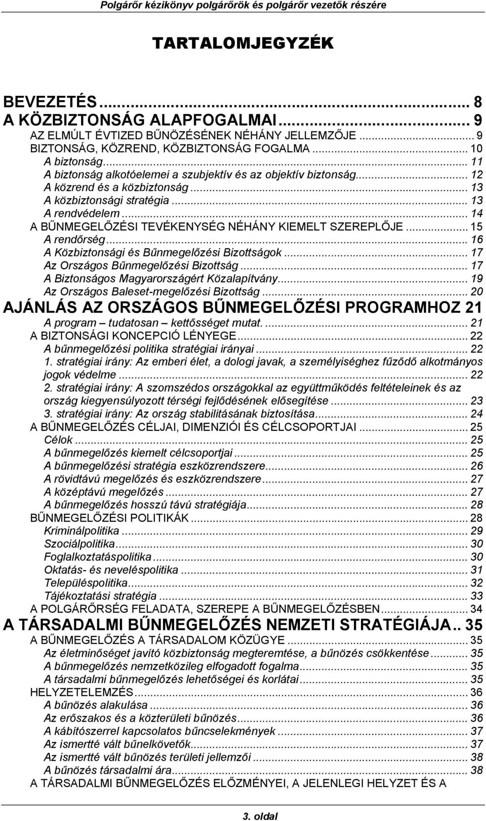 .. 14 A BŰNMEGELŐZÉSI TEVÉKENYSÉG NÉHÁNY KIEMELT SZEREPLŐJE... 15 A rendőrség... 16 A Közbiztonsági és Bűnmegelőzési Bizottságok... 17 Az Országos Bűnmegelőzési Bizottság.