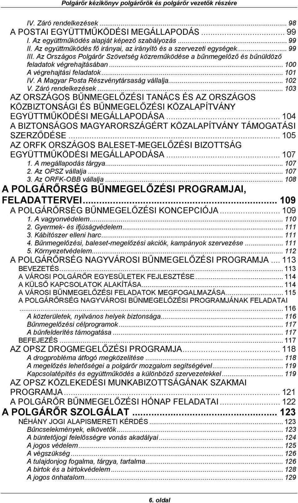 Záró rendelkezések... 103 AZ ORSZÁGOS BŰNMEGELŐZÉSI TANÁCS ÉS AZ ORSZÁGOS KÖZBIZTONSÁGI ÉS BŰNMEGELŐZÉSI KÖZALAPÍTVÁNY EGYÜTTMŰKÖDÉSI MEGÁLLAPODÁSA.