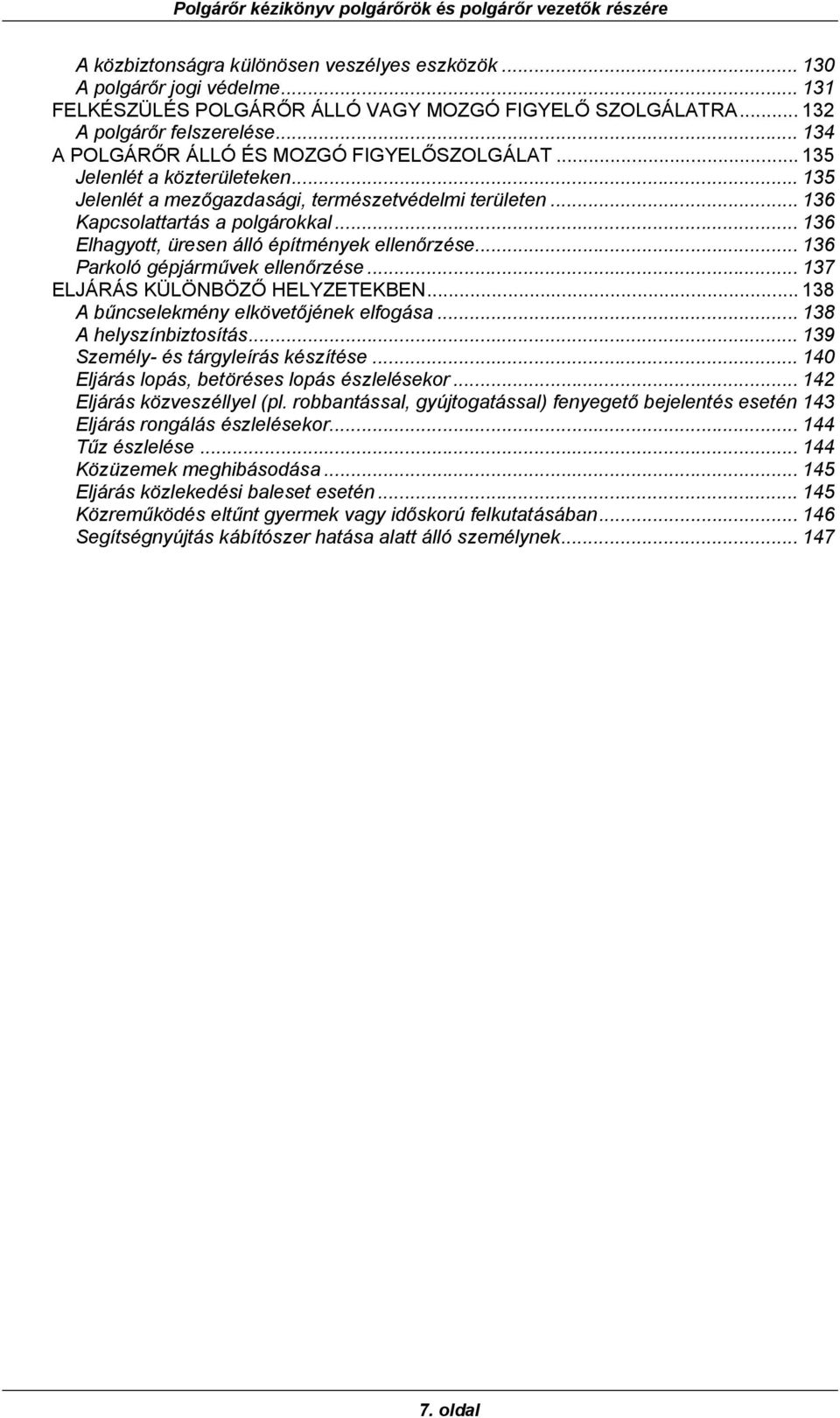 .. 136 Elhagyott, üresen álló építmények ellenőrzése... 136 Parkoló gépjárművek ellenőrzése... 137 ELJÁRÁS KÜLÖNBÖZŐ HELYZETEKBEN... 138 A bűncselekmény elkövetőjének elfogása.