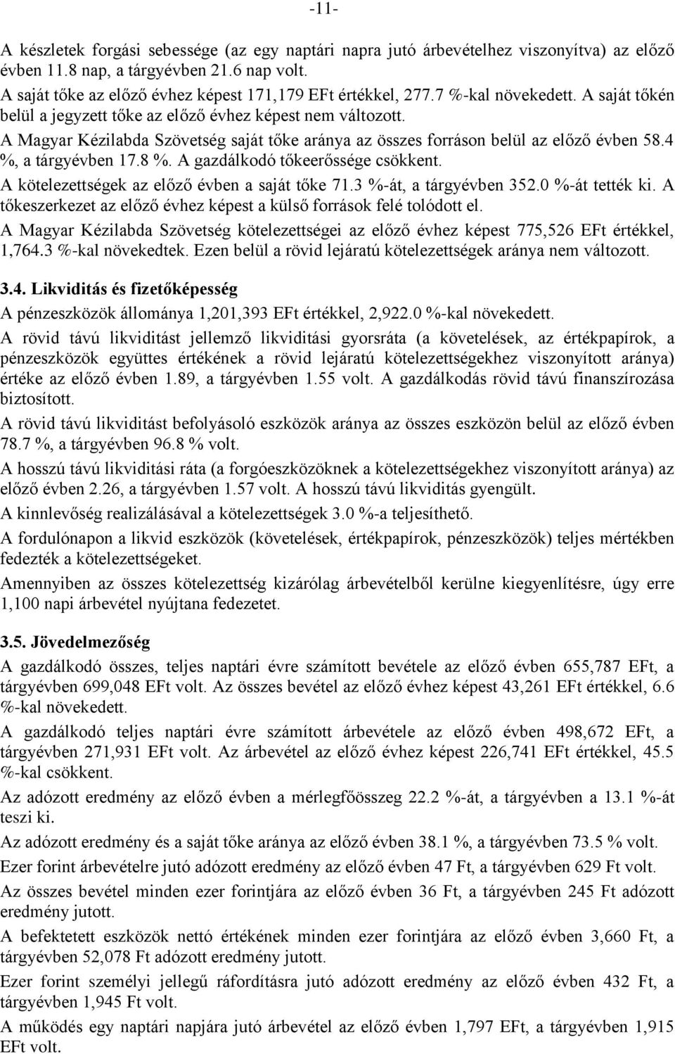 A Magyar Kézilabda Szövetség saját tőke aránya az összes forráson belül az előző évben 58.4 %, a tárgyévben 17.8 %. A gazdálkodó tőkeerőssége csökkent.