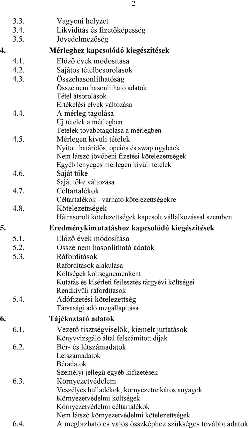 Mérlegen kívüli tételek Nyitott határidős, opciós és swap ügyletek Nem látszó jövőbeni fizetési kötelezettségek Egyéb lényeges mérlegen kívüli tételek 4.6. Saját tőke Saját tőke változása 4.7.