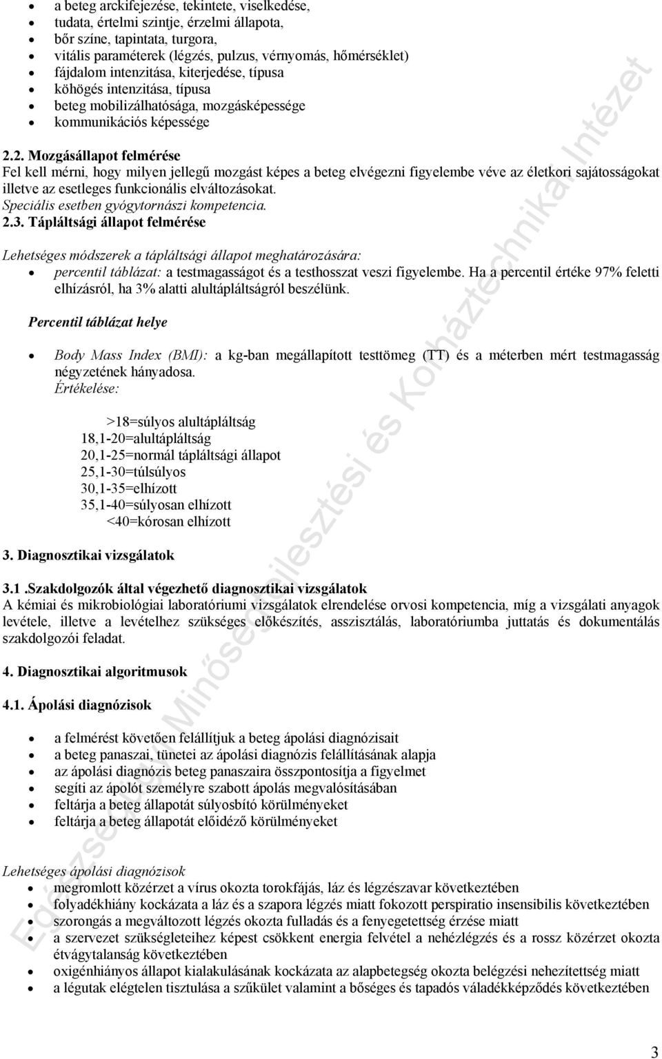 2. Mozgásállapot felmérése Fel kell mérni, hogy milyen jellegű mozgást képes a beteg elvégezni figyelembe véve az életkori sajátosságokat illetve az esetleges funkcionális elváltozásokat.