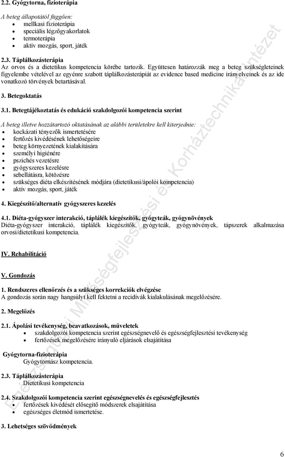 Együttesen határozzák meg a beteg szükségleteinek figyelembe vételével az egyénre szabott táplálkozásterápiát az evidence based medicine irányelveinek és az ide vonatkozó törvények betartásával. 3.