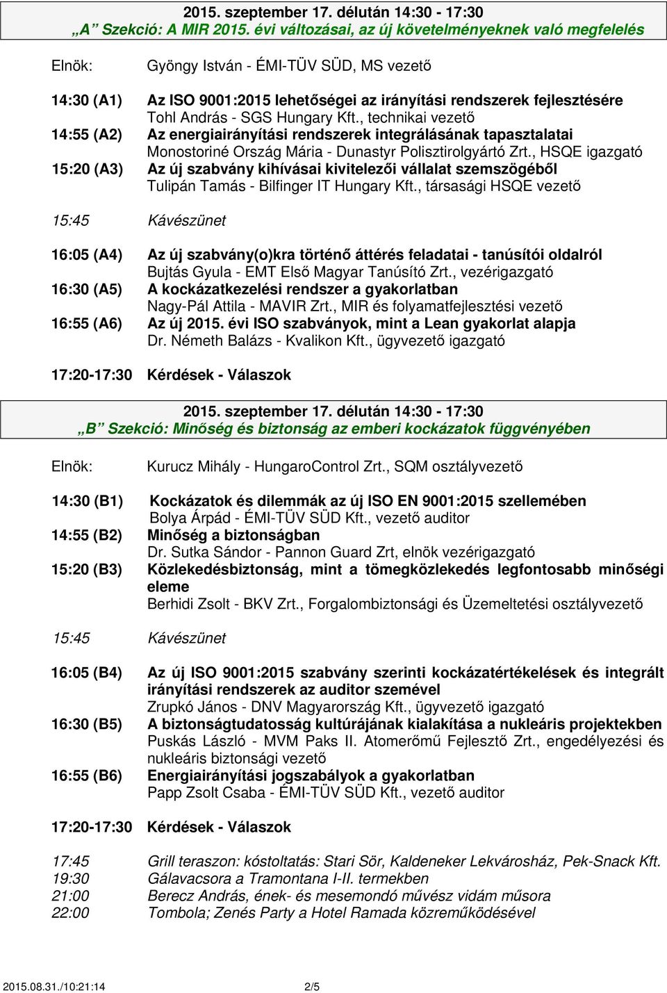 Kft., technikai vezető 14:55 (A2) Az energiairányítási rendszerek integrálásának tapasztalatai Monostoriné Ország Mária - Dunastyr Polisztirolgyártó Zrt.