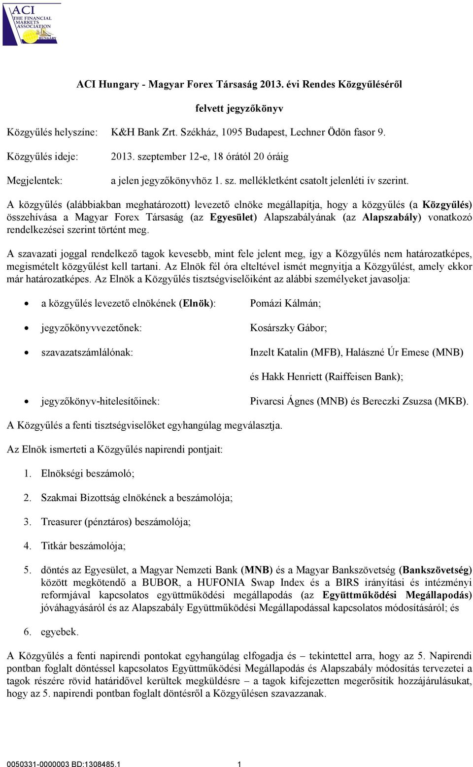 A közgyűlés (alábbiakban meghatározott) levezető elnöke megállapítja, hogy a közgyűlés (a Közgyűlés) összehívása a Magyar Forex Társaság (az Egyesület) Alapszabályának (az Alapszabály) vonatkozó