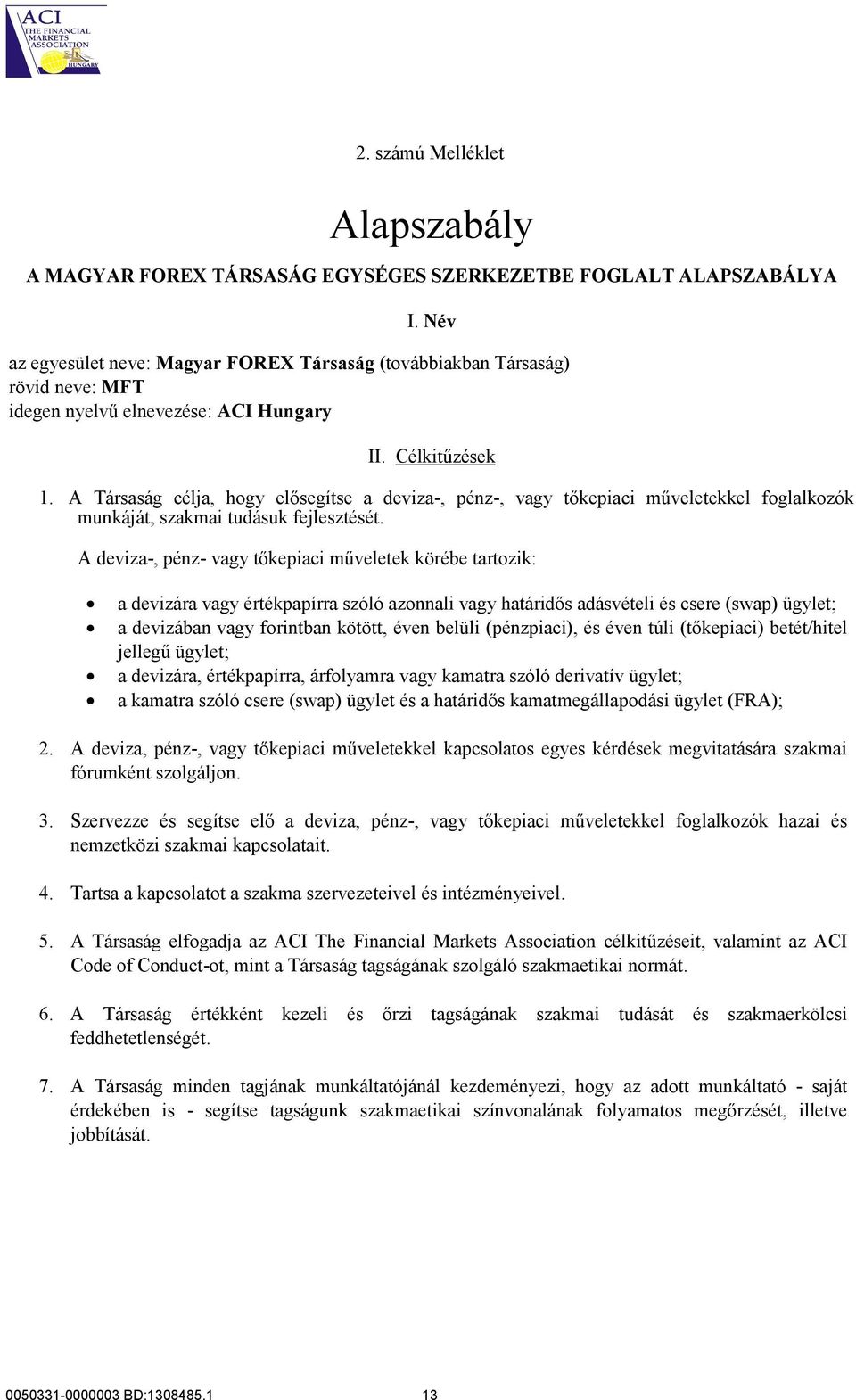 A Társaság célja, hogy elősegítse a deviza-, pénz-, vagy tőkepiaci műveletekkel foglalkozók munkáját, szakmai tudásuk fejlesztését.