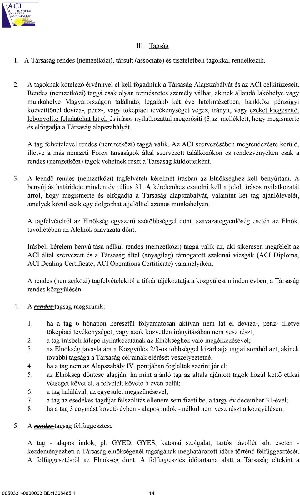 Rendes (nemzetközi) taggá csak olyan természetes személy válhat, akinek állandó lakóhelye vagy munkahelye Magyarországon található, legalább két éve hitelintézetben, bankközi pénzügyi közvetítőnél