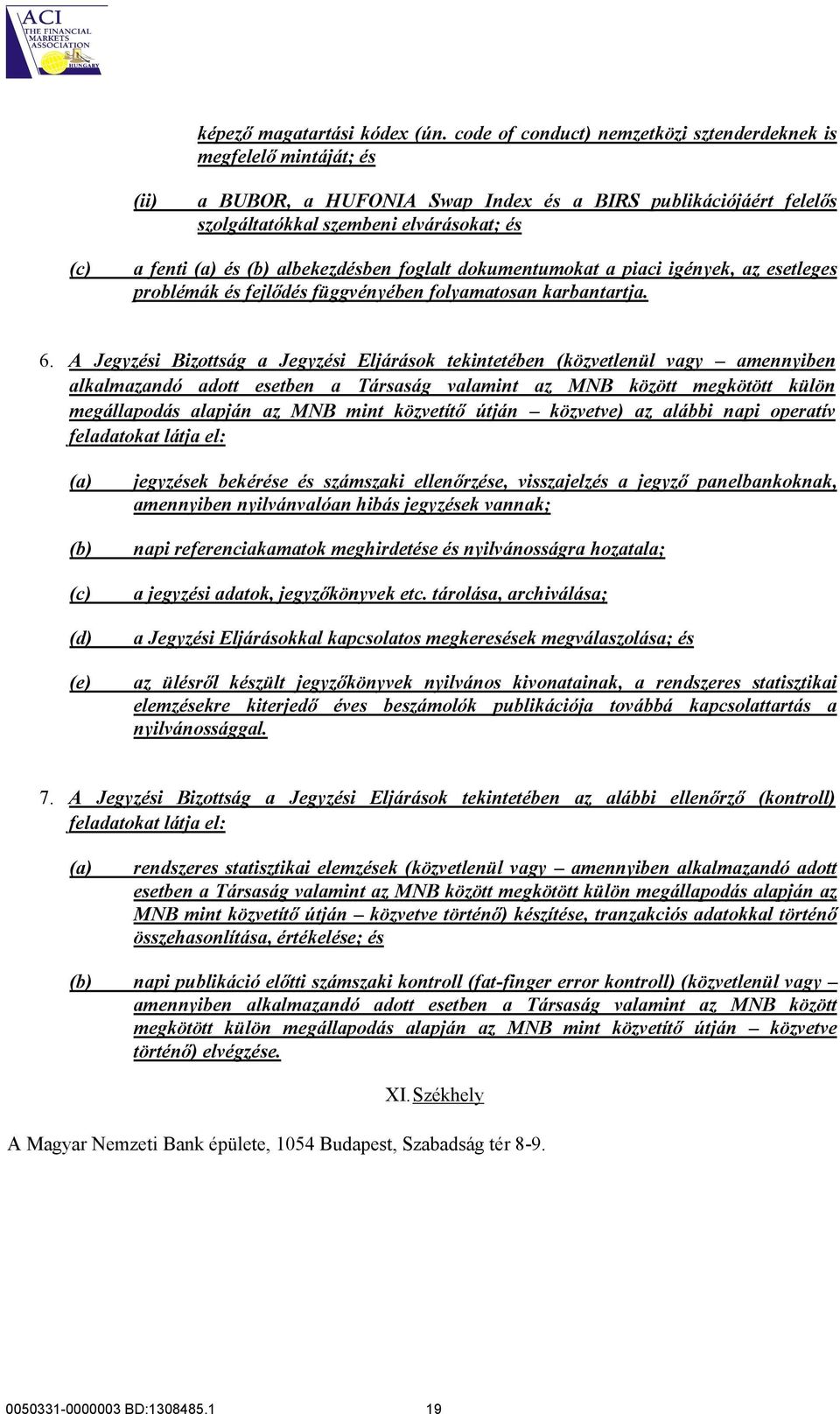 (b) albekezdésben foglalt dokumentumokat a piaci igények, az esetleges problémák és fejlődés függvényében folyamatosan karbantartja. 6.