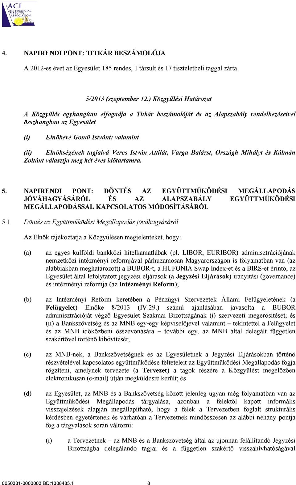 tagjaivá Veres István Attilát, Varga Balázst, Országh Mihályt és Kálmán Zoltánt választja meg két éves időtartamra. 5.