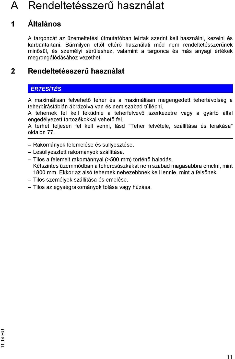 2 Rendeltetésszerű használat ÉRTESÍTÉS A maximálisan felvehető teher és a maximálisan megengedett tehertávolság a teherbírástáblán ábrázolva van és nem szabad túllépni.