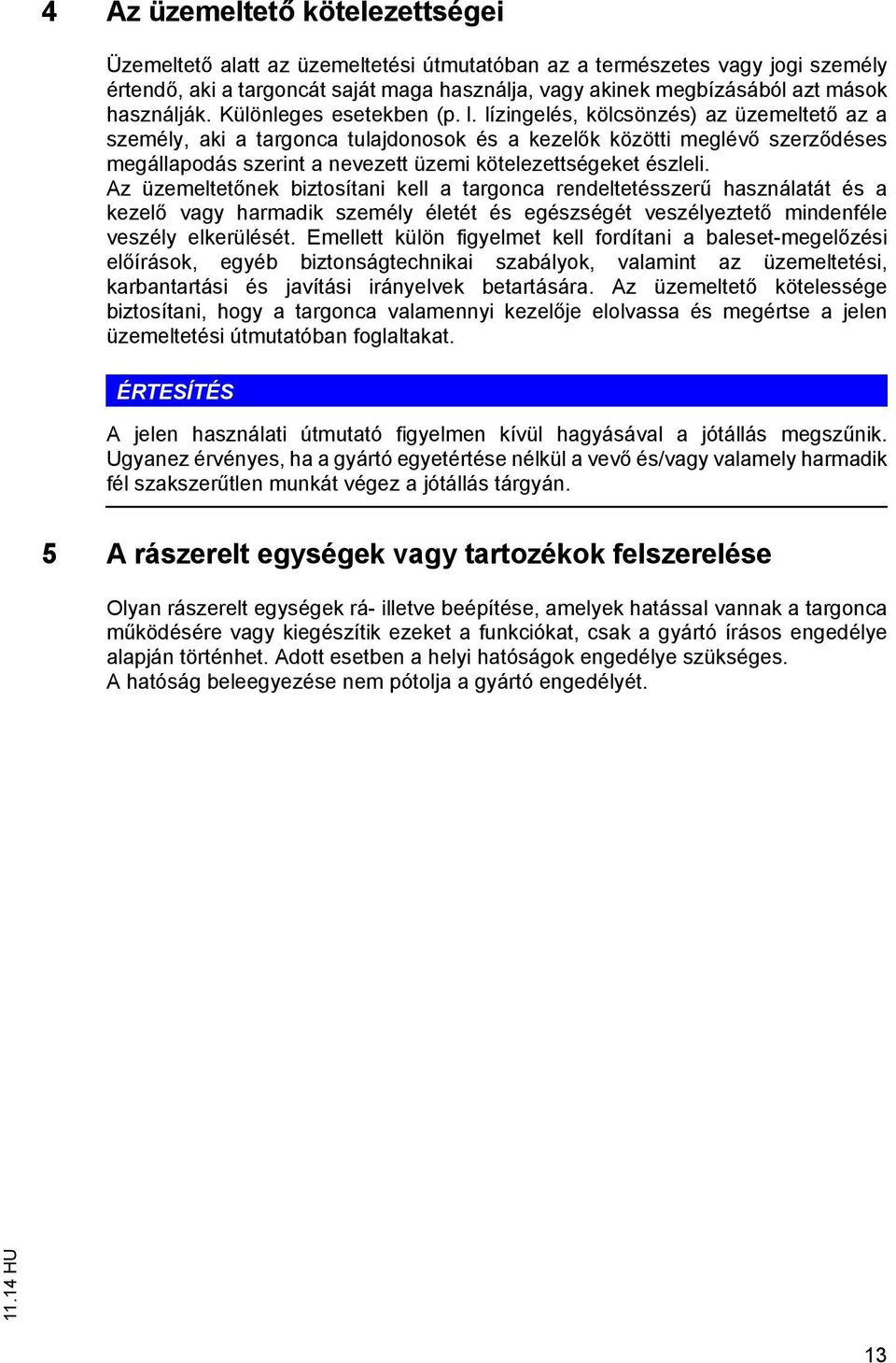 lízingelés, kölcsönzés) az üzemeltető az a személy, aki a targonca tulajdonosok és a kezelők közötti meglévő szerződéses megállapodás szerint a nevezett üzemi kötelezettségeket észleli.