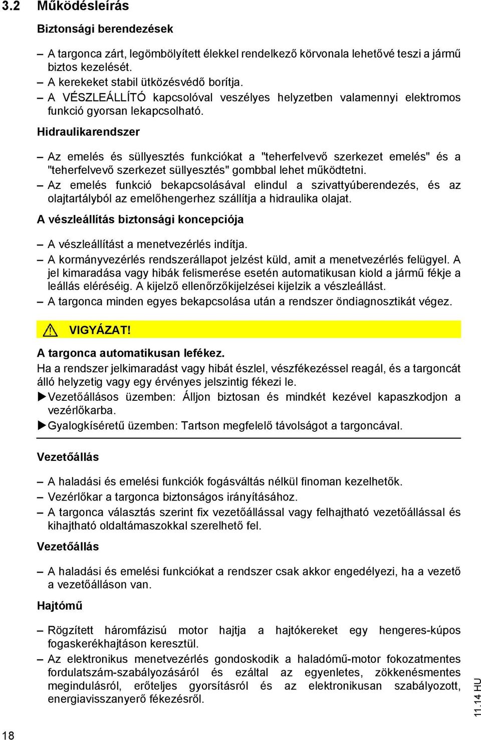 Hidraulikarendszer Az emelés és süllyesztés funkciókat a "teherfelvevő szerkezet emelés" és a "teherfelvevő szerkezet süllyesztés" gombbal lehet működtetni.