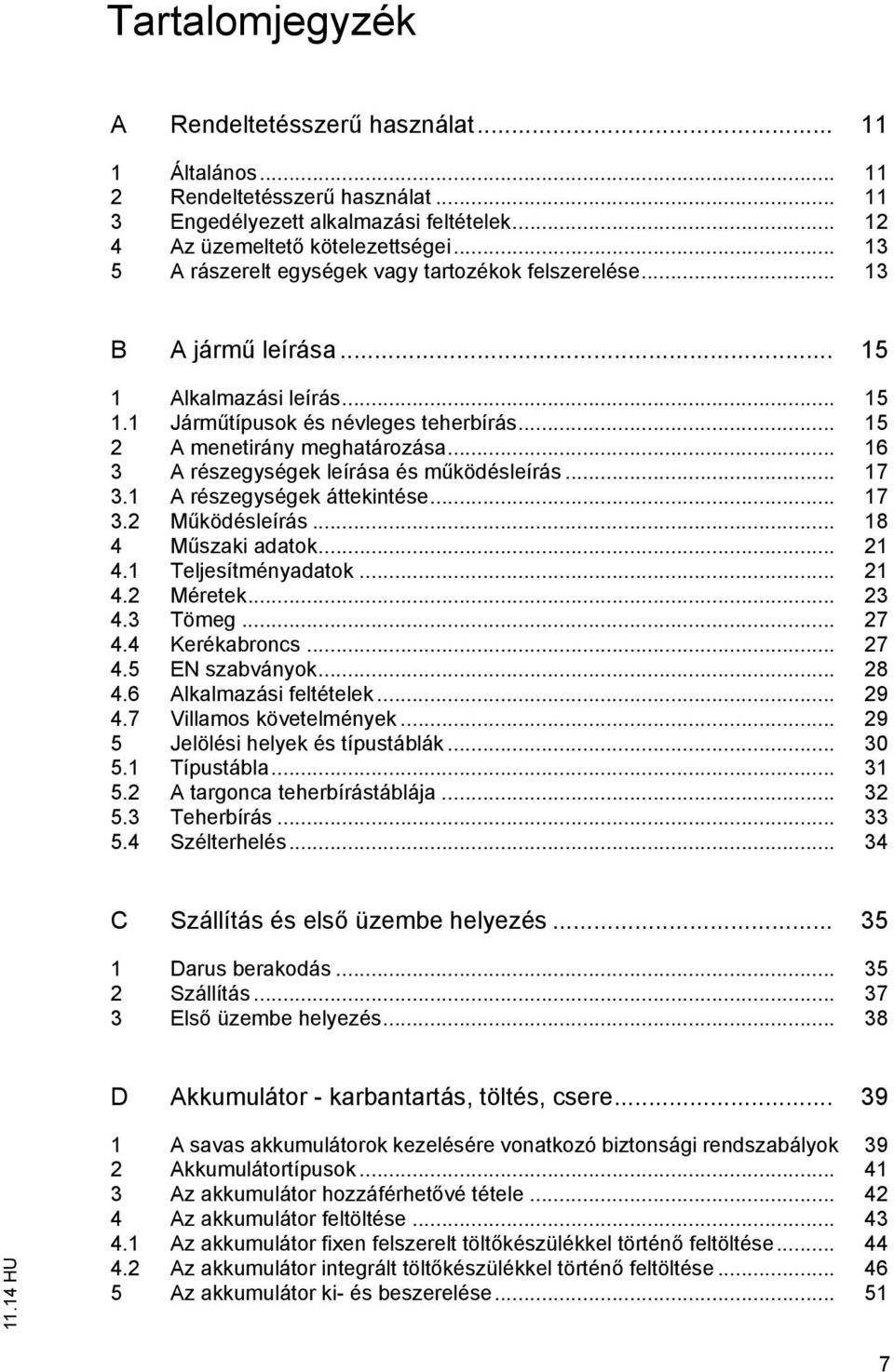 .. 16 3 A részegységek leírása és működésleírás... 17 3.1 A részegységek áttekintése... 17 3.2 Működésleírás... 18 4 Műszaki adatok... 21 4.1 Teljesítményadatok... 21 4.2 Méretek... 23 4.3 Tömeg.