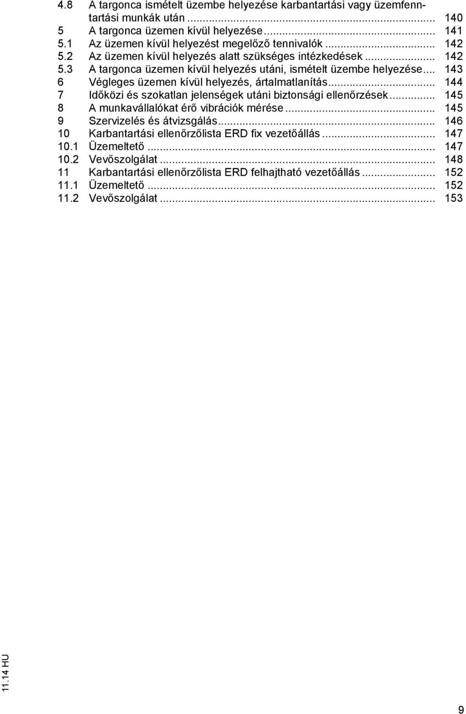 .. 143 6 Végleges üzemen kívül helyezés, ártalmatlanítás... 144 7 Időközi és szokatlan jelenségek utáni biztonsági ellenőrzések... 145 8 A munkavállalókat érő vibrációk mérése.