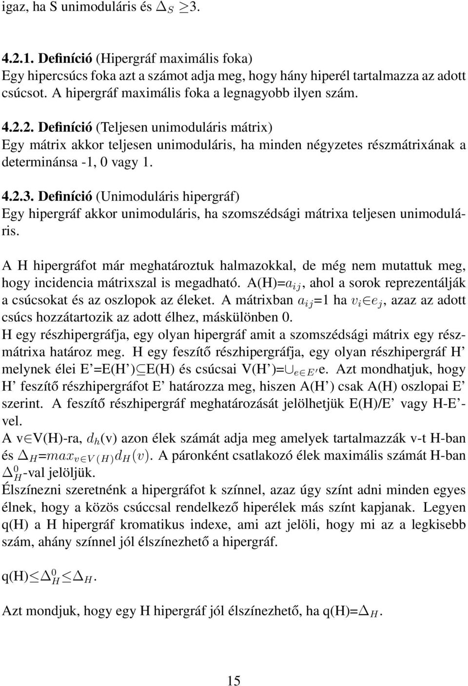 2. Definíció (Teljesen unimoduláris mátrix) Egy mátrix akkor teljesen unimoduláris, ha minden négyzetes részmátrixának a determinánsa -1, 0 vagy 1. 4.2.3.