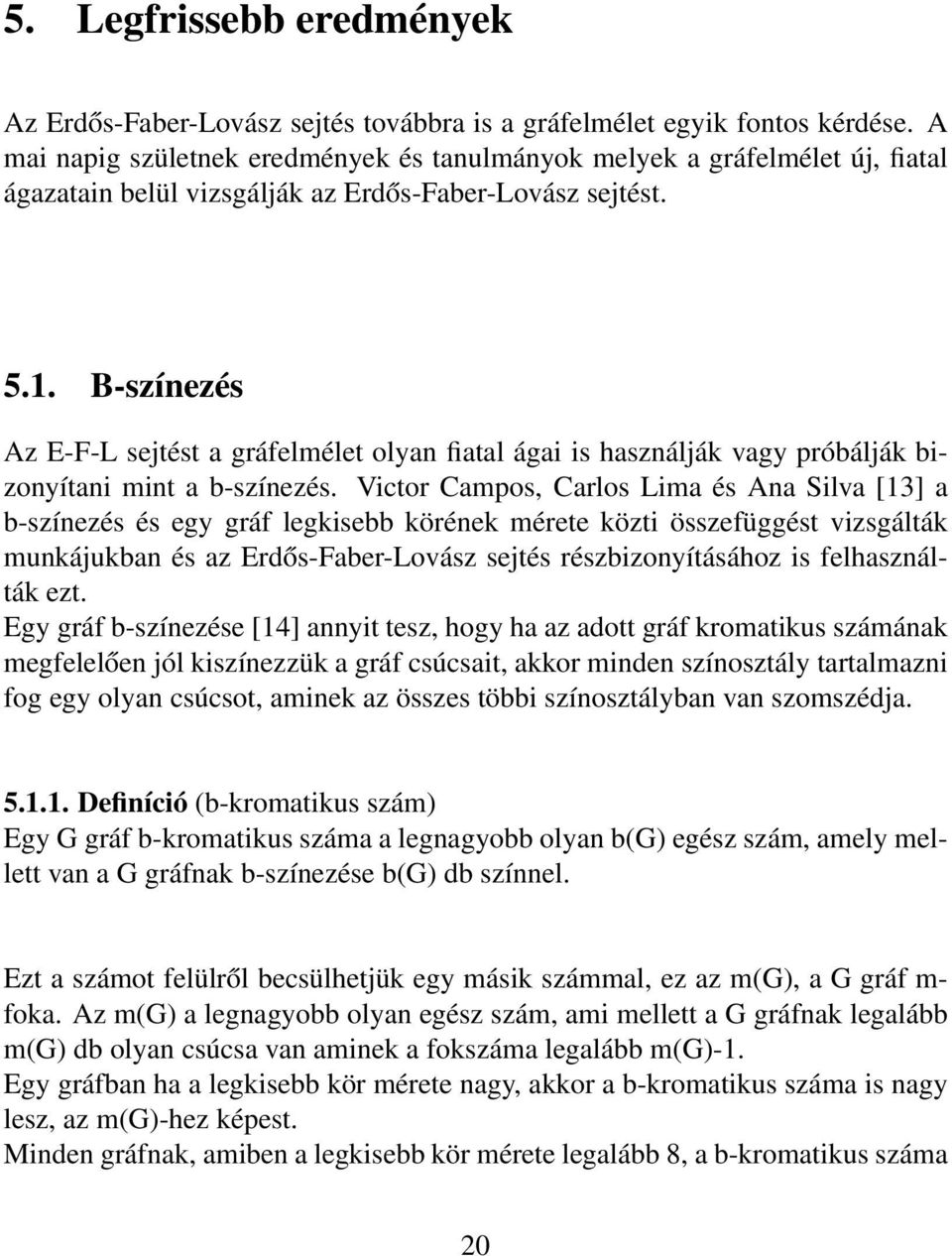 B-színezés Az E-F-L sejtést a gráfelmélet olyan fiatal ágai is használják vagy próbálják bizonyítani mint a b-színezés.