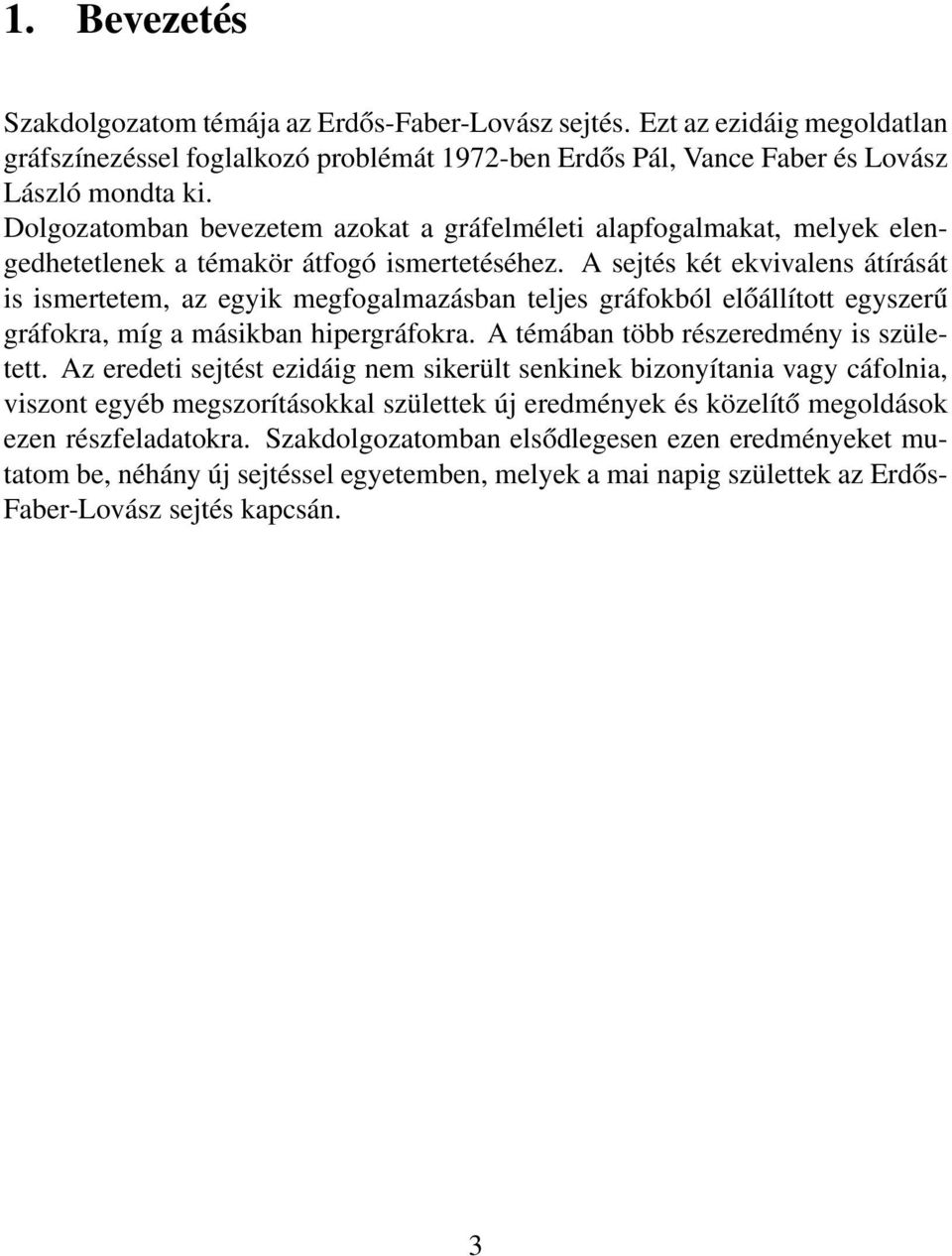 A sejtés két ekvivalens átírását is ismertetem, az egyik megfogalmazásban teljes gráfokból előállított egyszerű gráfokra, míg a másikban hipergráfokra. A témában több részeredmény is született.