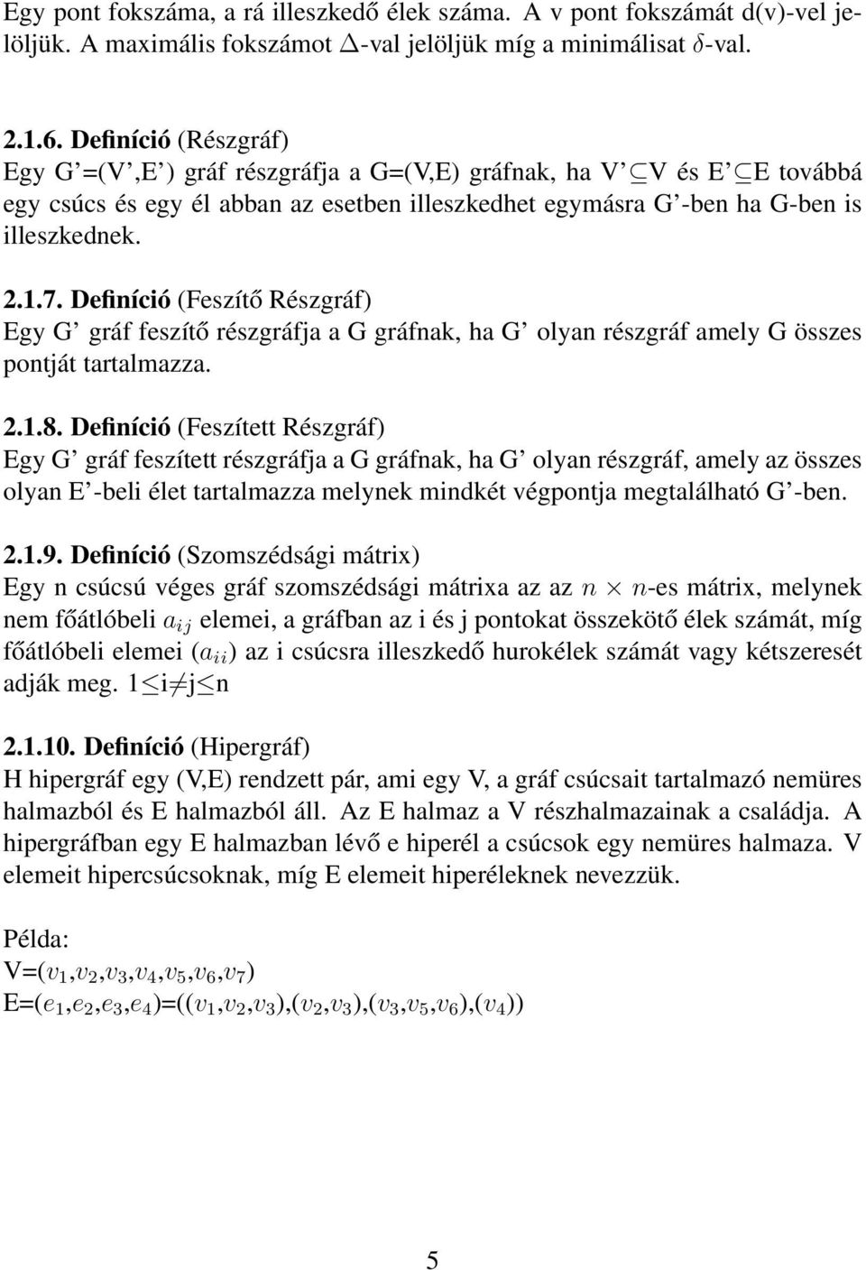 Definíció (Feszítő Részgráf) Egy G gráf feszítő részgráfja a G gráfnak, ha G olyan részgráf amely G összes pontját tartalmazza. 2.1.8.