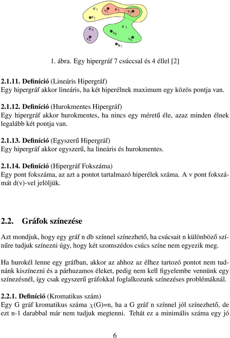 Definíció (Egyszerű Hipergráf) Egy hipergráf akkor egyszerű, ha lineáris és hurokmentes. 2.1.14. Definíció (Hipergráf Fokszáma) Egy pont fokszáma, az azt a pontot tartalmazó hiperélek száma.