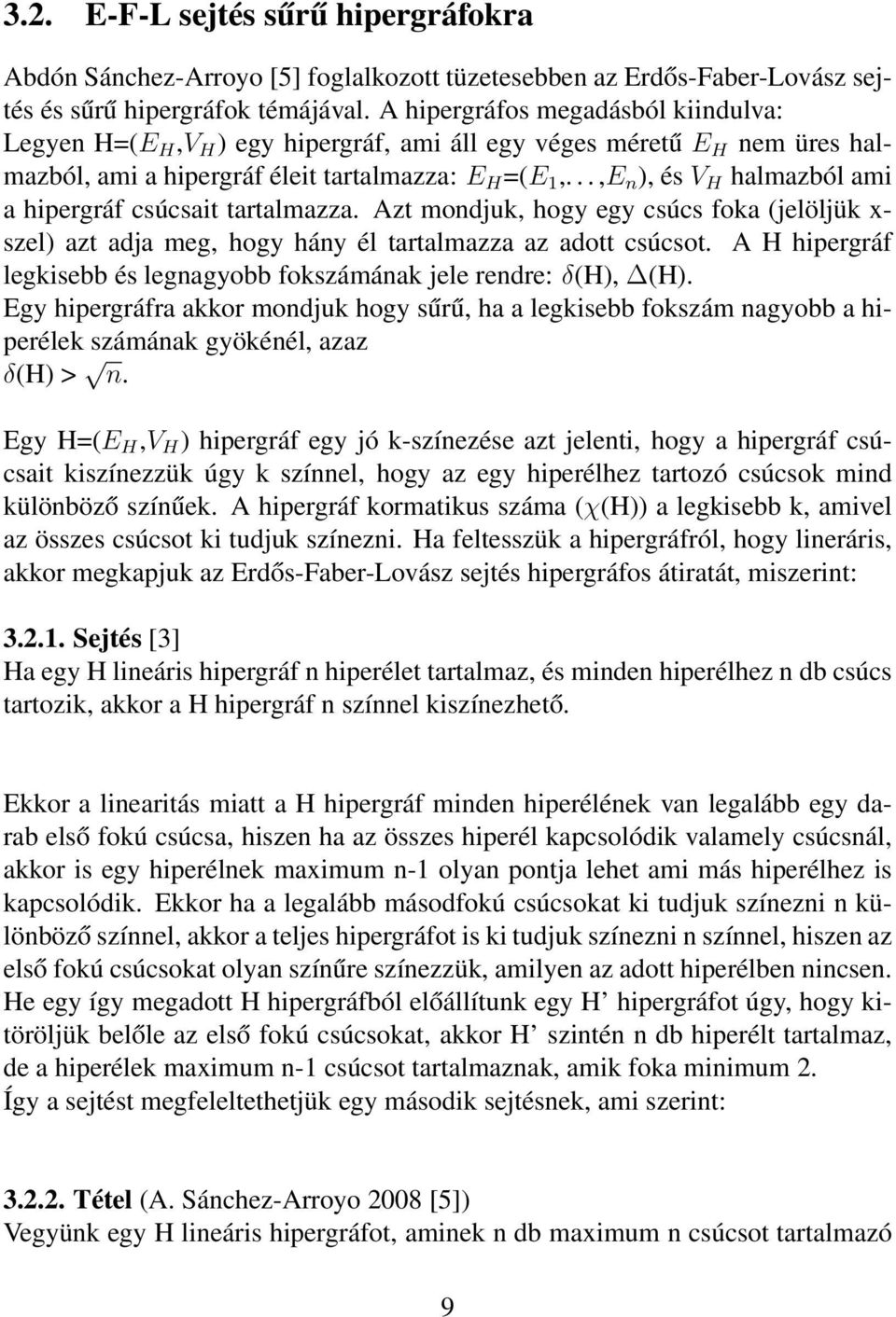 ..,E n ), és V H halmazból ami a hipergráf csúcsait tartalmazza. Azt mondjuk, hogy egy csúcs foka (jelöljük x- szel) azt adja meg, hogy hány él tartalmazza az adott csúcsot.