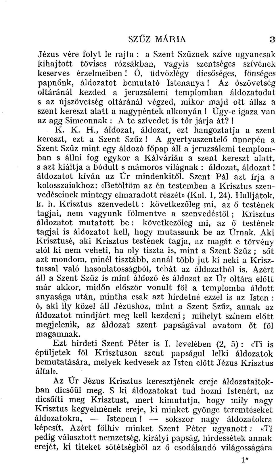 szent kereszt alatt a nagypéntek alkonyán! Űgy-e igaza van az agg Simeonnak : A te szívedet is tőr járja át?! K. K. H.