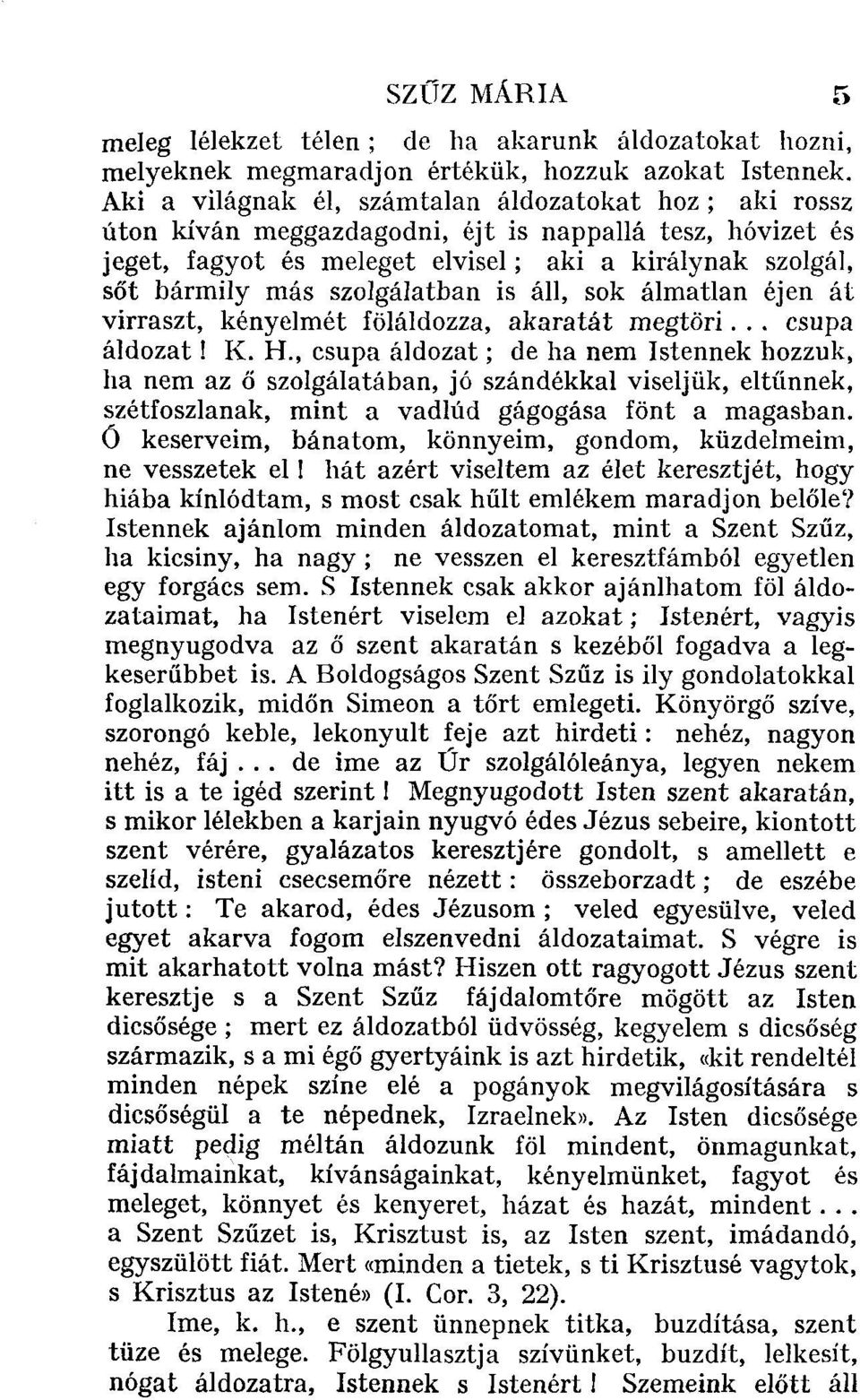 szolgálatban is áll, sok álmatlan éjen át virraszt, kényelmét föláldozza, akaratát megtöri... csupa áldozat! K. H.